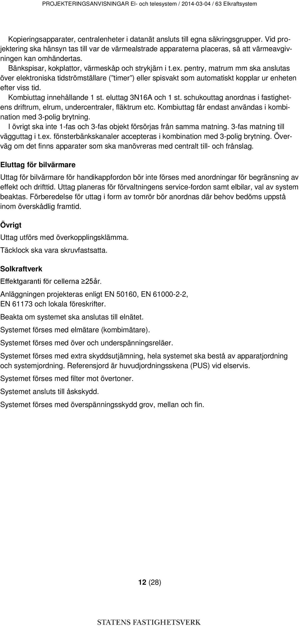 pentry, matrum mm ska anslutas över elektroniska tidströmställare ( timer ) eller spisvakt som automatiskt kopplar ur enheten efter viss tid. Kombiuttag innehållande 1 st. eluttag 3N16A och 1 st.