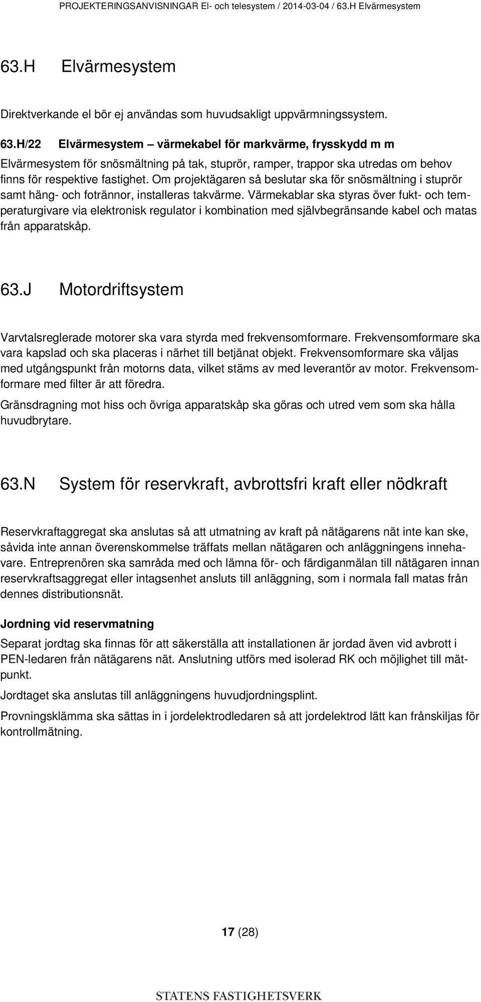 Om projektägaren så beslutar ska för snösmältning i stuprör samt häng- och fotrännor, installeras takvärme.