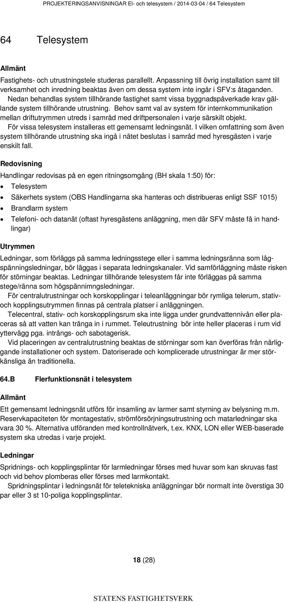 Nedan behandlas system tillhörande fastighet samt vissa byggnadspåverkade krav gällande system tillhörande utrustning.