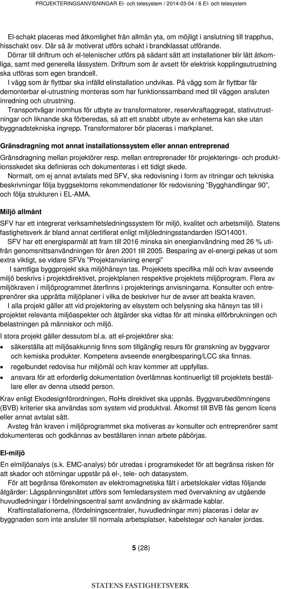 Driftrum som är avsett för elektrisk kopplingsutrustning ska utföras som egen brandcell. I vägg som är flyttbar ska infälld elinstallation undvikas.