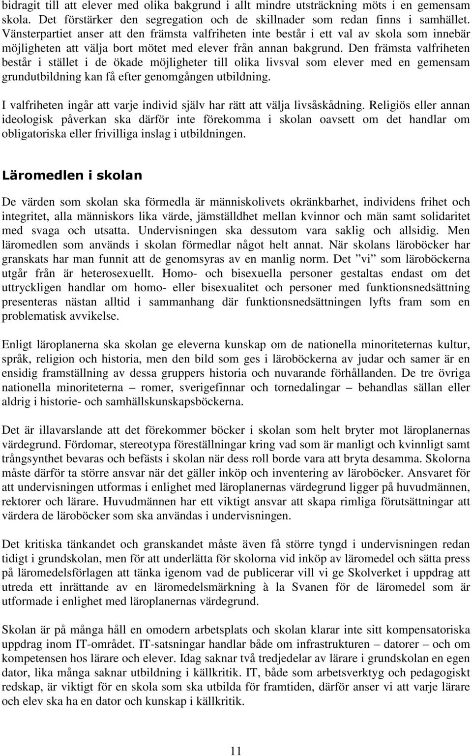 Den främsta valfriheten består i stället i de ökade möjligheter till olika livsval som elever med en gemensam grundutbildning kan få efter genomgången utbildning.
