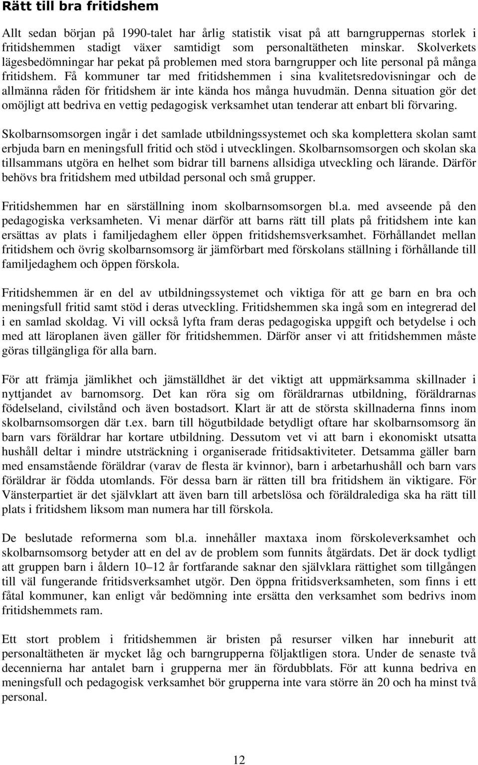 Få kommuner tar med fritidshemmen i sina kvalitetsredovisningar och de allmänna råden för fritidshem är inte kända hos många huvudmän.