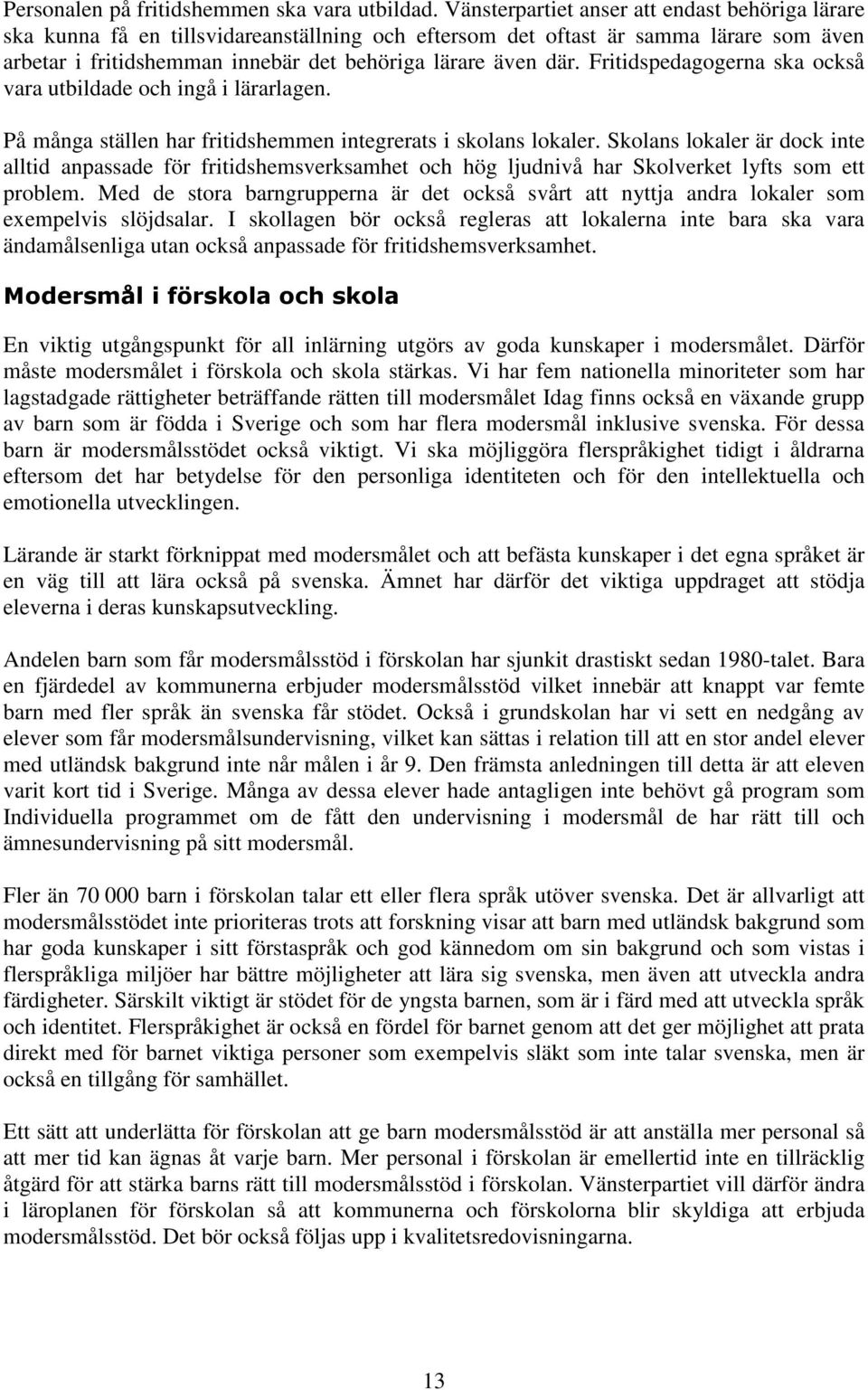 Fritidspedagogerna ska också vara utbildade och ingå i lärarlagen. På många ställen har fritidshemmen integrerats i skolans lokaler.