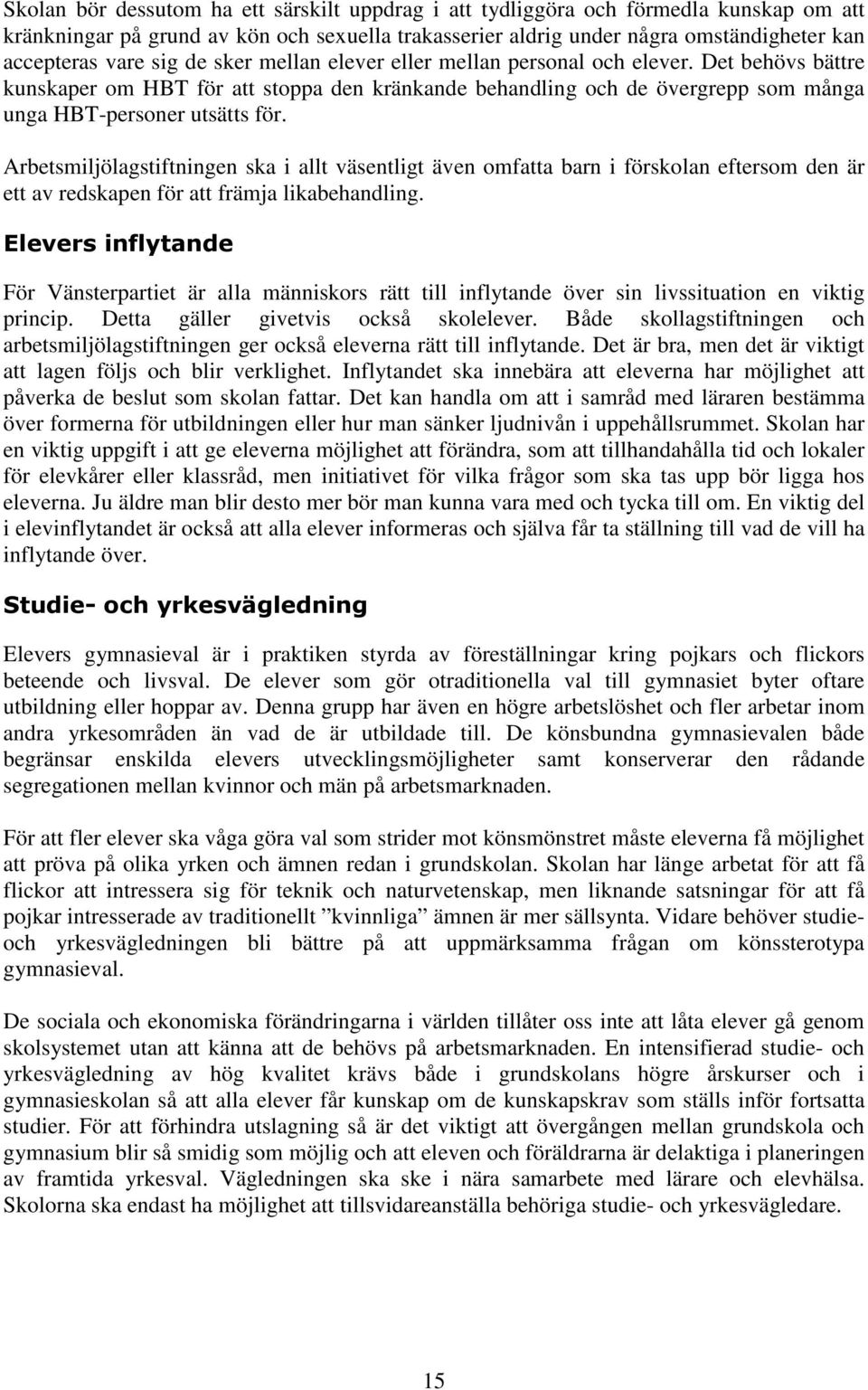Arbetsmiljölagstiftningen ska i allt väsentligt även omfatta barn i förskolan eftersom den är ett av redskapen för att främja likabehandling.