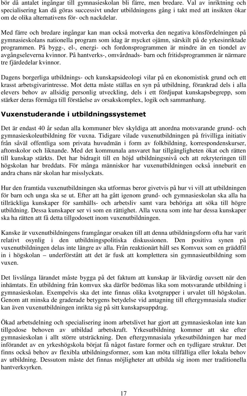 Med färre och bredare ingångar kan man också motverka den negativa könsfördelningen på gymnasieskolans nationella program som idag är mycket ojämn, särskilt på de yrkesinriktade programmen.