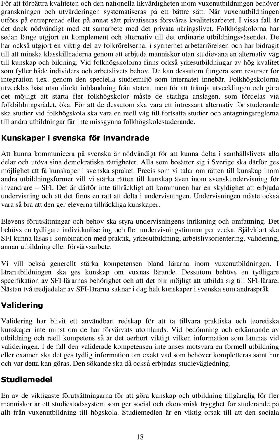 Folkhögskolorna har sedan länge utgjort ett komplement och alternativ till det ordinarie utbildningsväsendet.