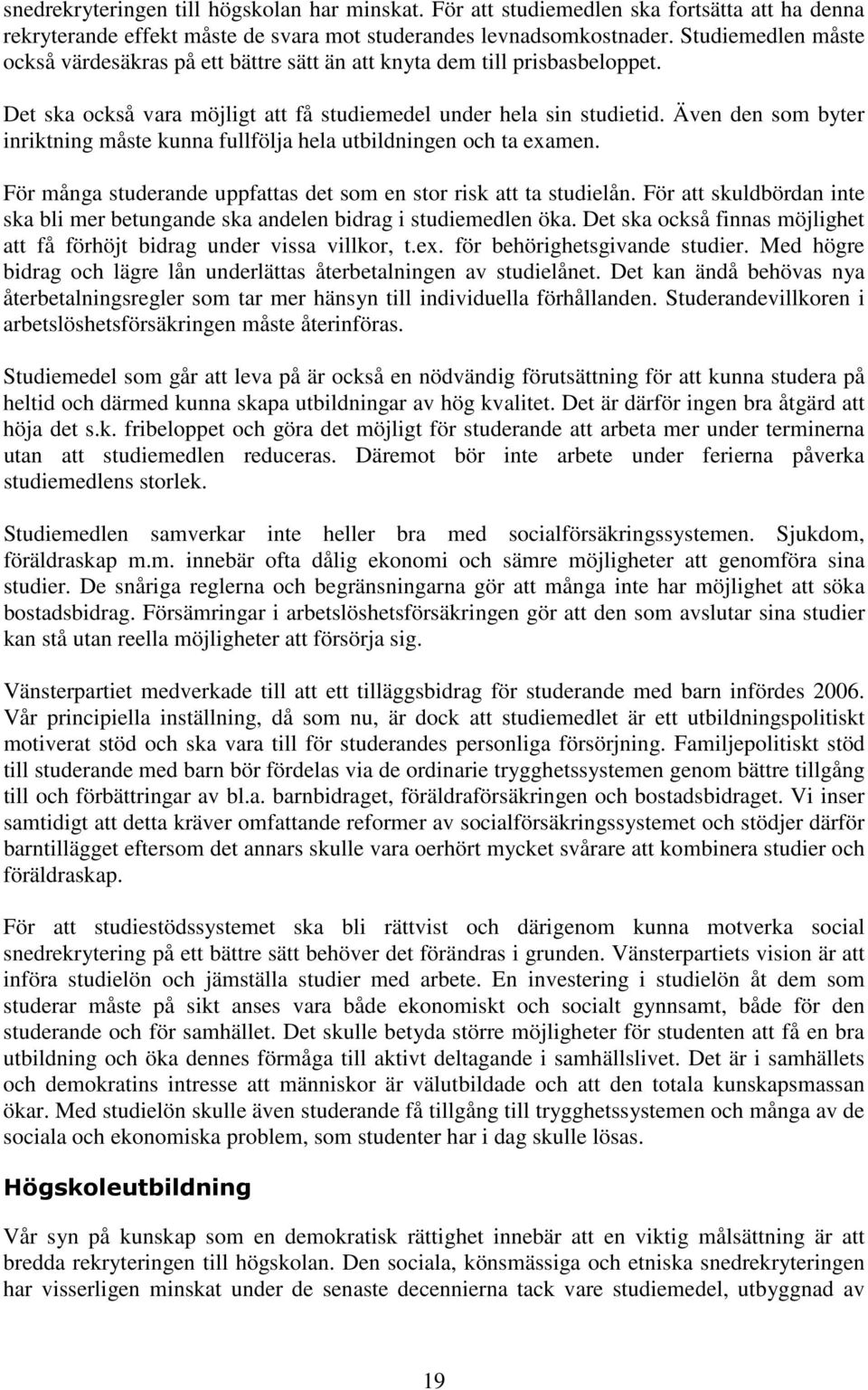 Även den som byter inriktning måste kunna fullfölja hela utbildningen och ta examen. För många studerande uppfattas det som en stor risk att ta studielån.