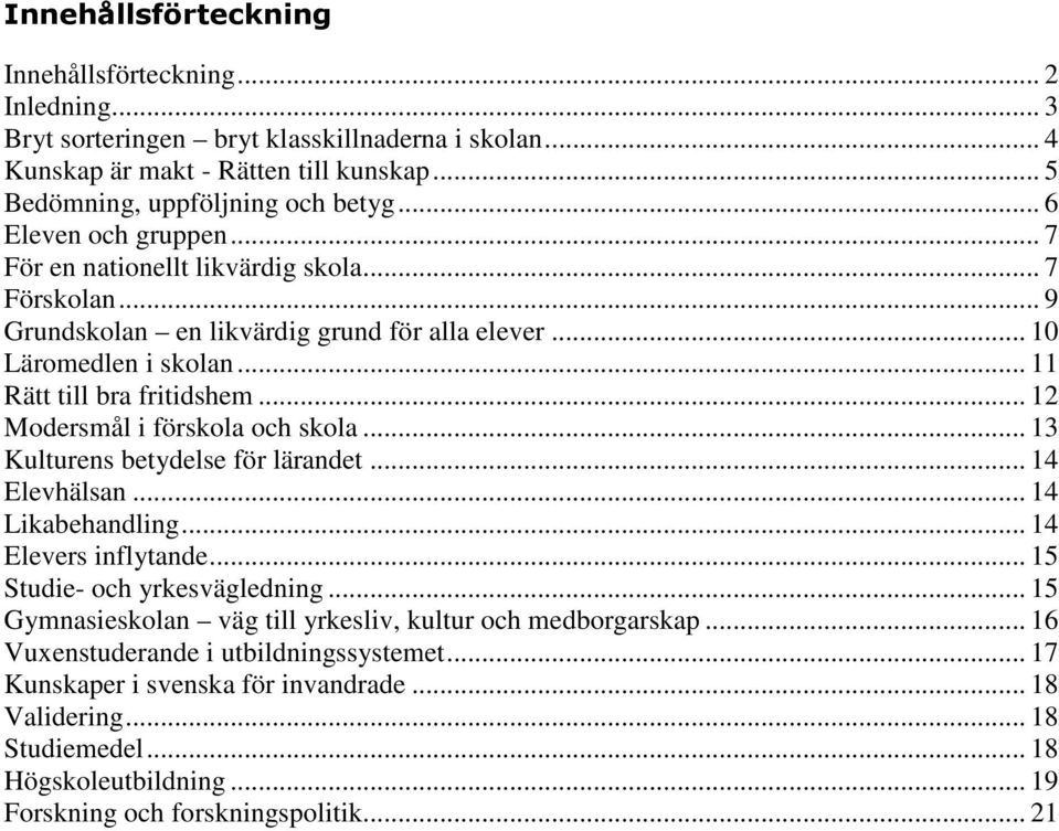 .. 12 Modersmål i förskola och skola... 13 Kulturens betydelse för lärandet... 14 Elevhälsan... 14 Likabehandling... 14 Elevers inflytande... 15 Studie- och yrkesvägledning.