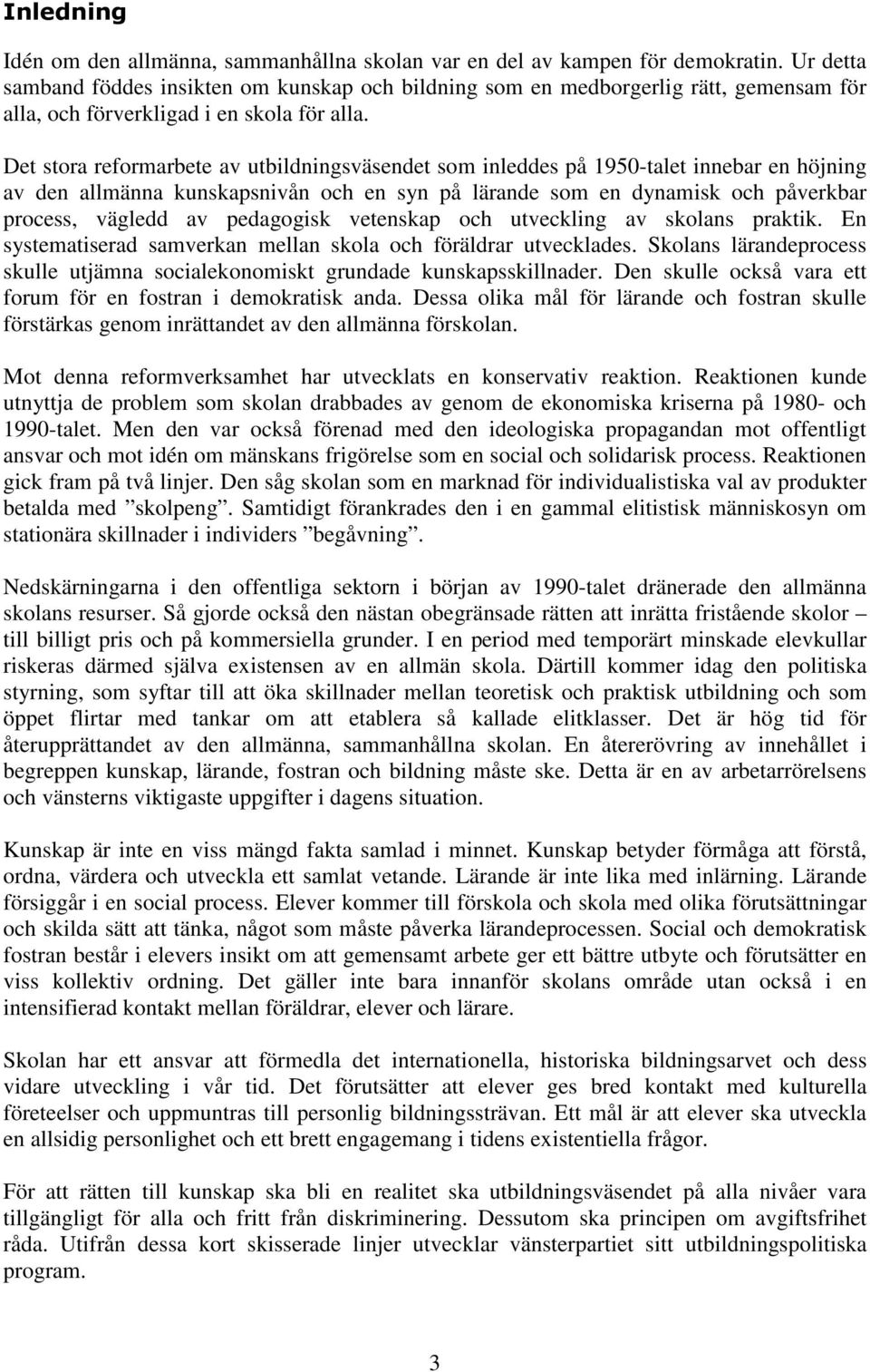 Det stora reformarbete av utbildningsväsendet som inleddes på 1950-talet innebar en höjning av den allmänna kunskapsnivån och en syn på lärande som en dynamisk och påverkbar process, vägledd av