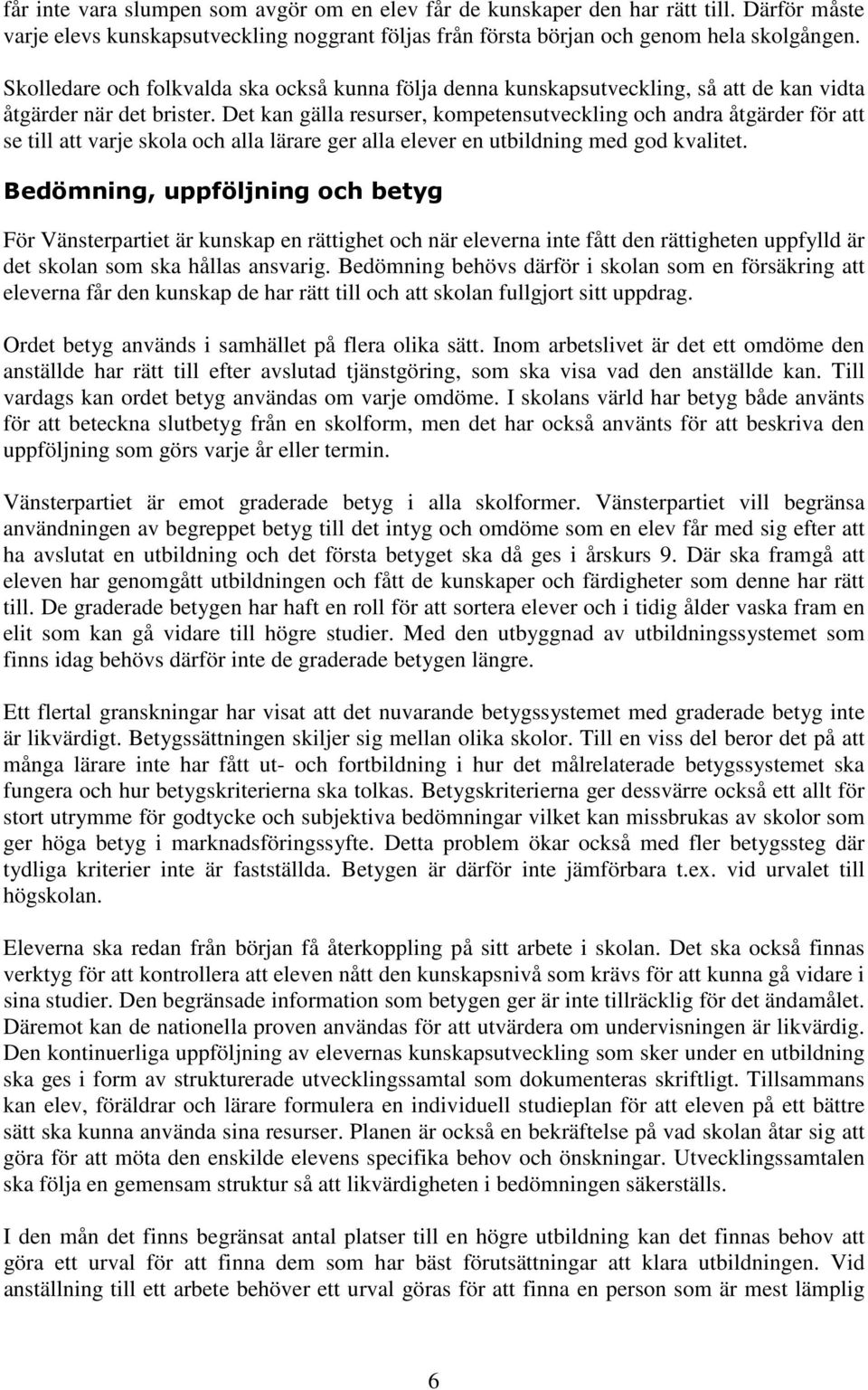 Det kan gälla resurser, kompetensutveckling och andra åtgärder för att se till att varje skola och alla lärare ger alla elever en utbildning med god kvalitet.