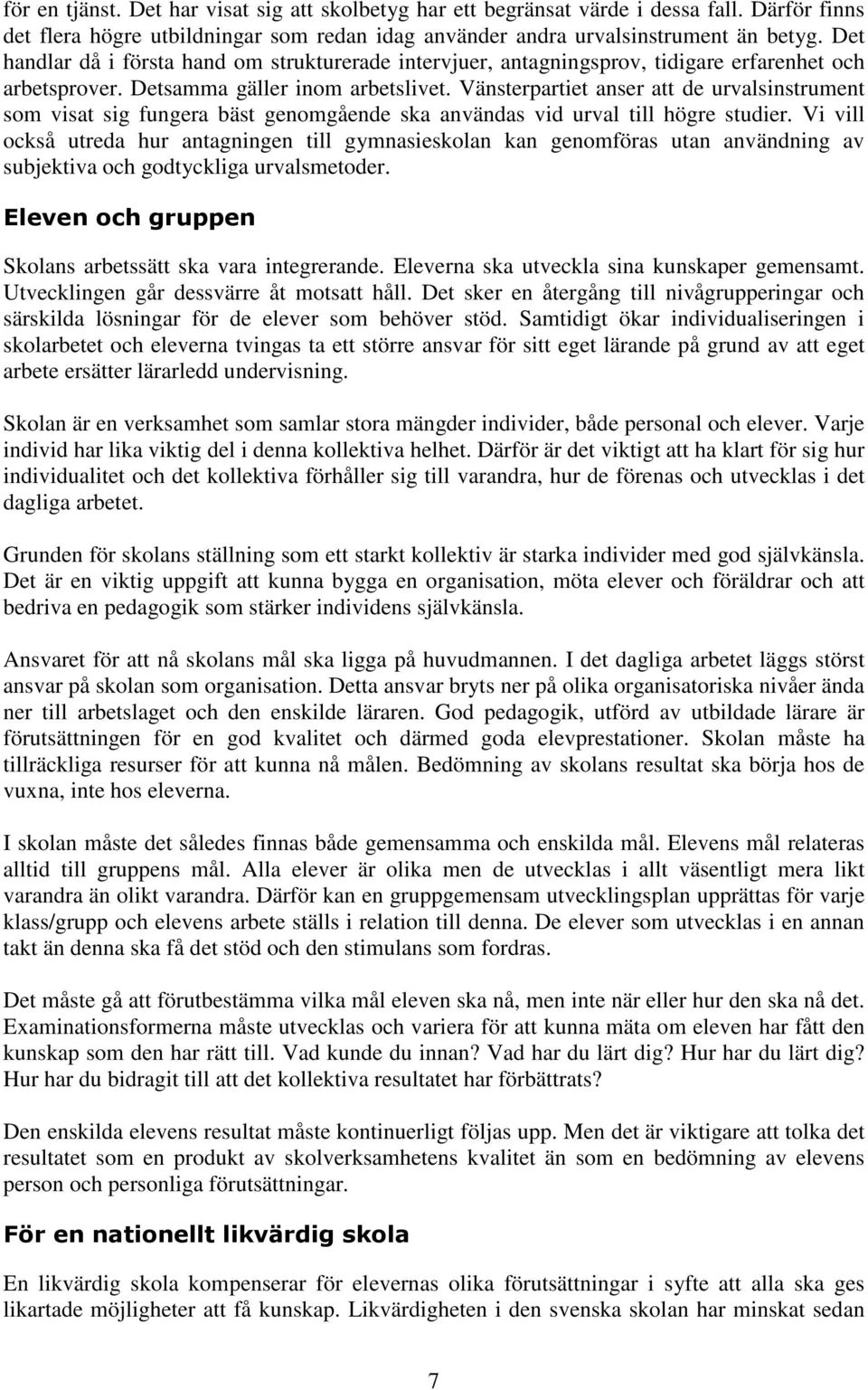 Vänsterpartiet anser att de urvalsinstrument som visat sig fungera bäst genomgående ska användas vid urval till högre studier.