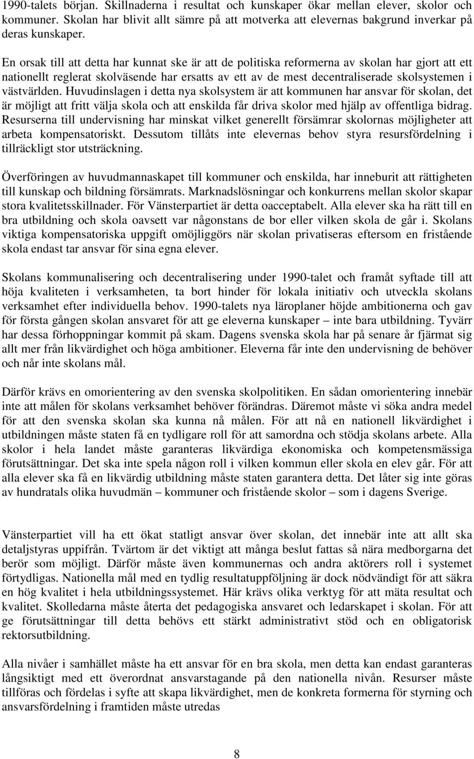 västvärlden. Huvudinslagen i detta nya skolsystem är att kommunen har ansvar för skolan, det är möjligt att fritt välja skola och att enskilda får driva skolor med hjälp av offentliga bidrag.
