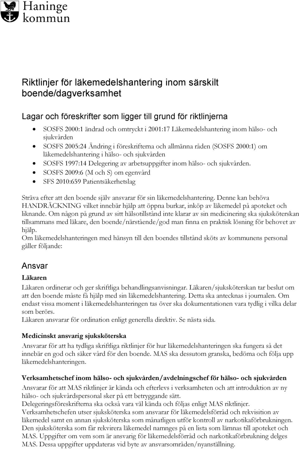 och sjukvården. SOSFS 2009:6 (M och S) om egenvård SFS 2010:659 Patientsäkerhetslag Sträva efter att den boende själv ansvarar för sin läkemedelshantering.