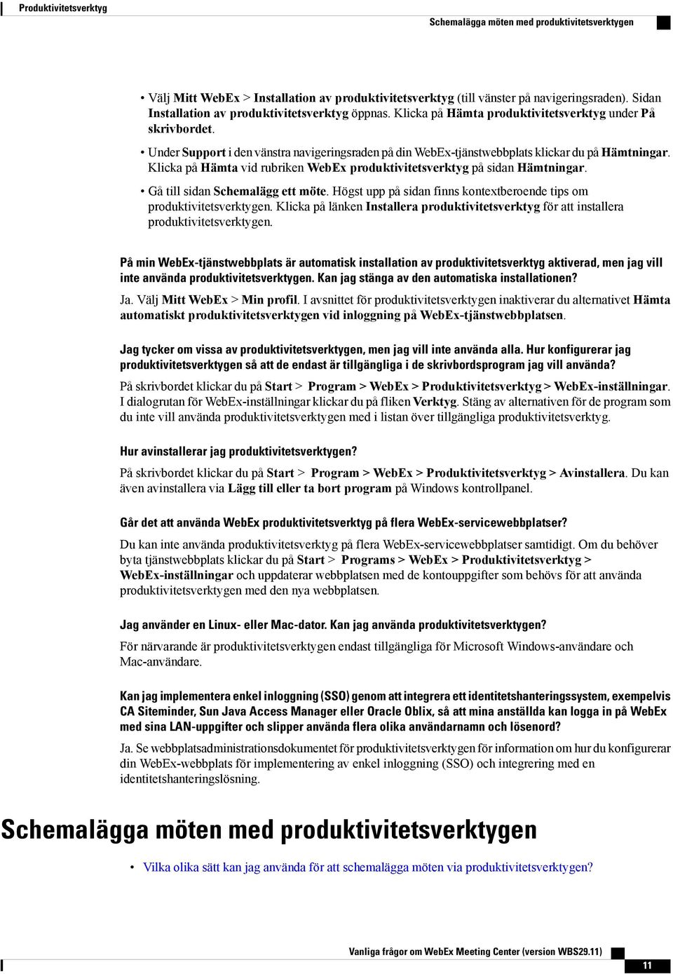 Under Support i den vänstra navigeringsraden på din WebEx-tjänstwebbplats klickar du på Hämtningar. Klicka på Hämta vid rubriken WebEx produktivitetsverktyg på sidan Hämtningar.