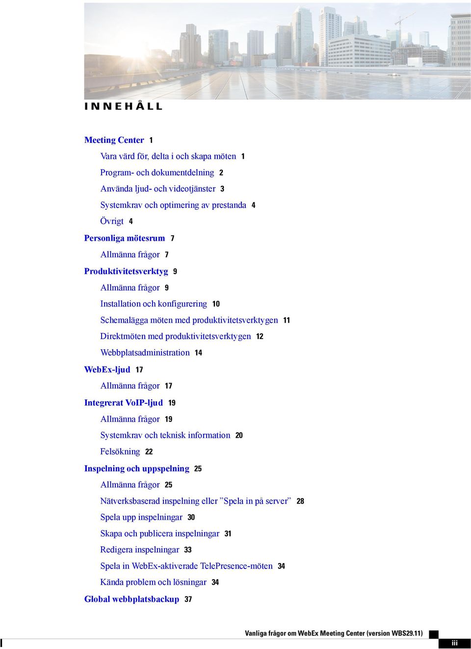 Webbplatsadministration 14 WebEx-ljud 17 Allmänna frågor 17 Integrerat VoIP-ljud 19 Allmänna frågor 19 Systemkrav och teknisk information 20 Felsökning 22 Inspelning och uppspelning 25 Allmänna