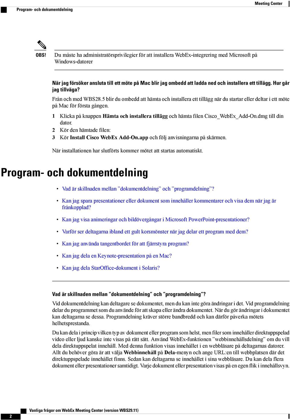 ett tillägg. Hur går jag tillväga? Från och med WBS28.5 blir du ombedd att hämta och installera ett tillägg när du startar eller deltar i ett möte på Mac för första gången.