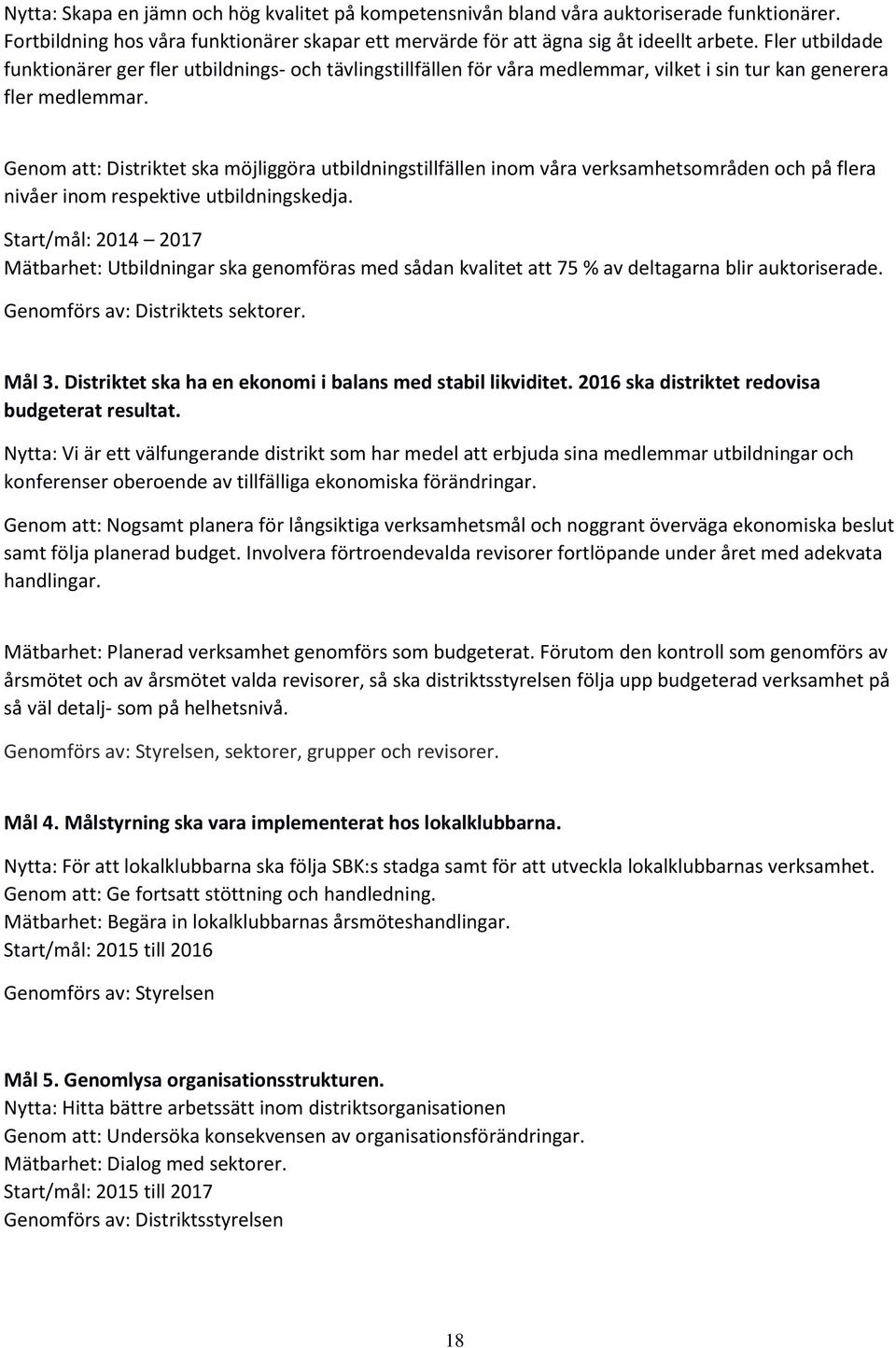 Genom att: Distriktet ska möjliggöra utbildningstillfällen inom våra verksamhetsområden och på flera nivåer inom respektive utbildningskedja.