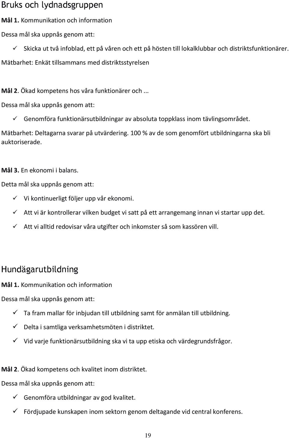 .. Dessa mål ska uppnås genom att: Genomföra funktionärsutbildningar av absoluta toppklass inom tävlingsområdet. Mätbarhet: Deltagarna svarar på utvärdering.