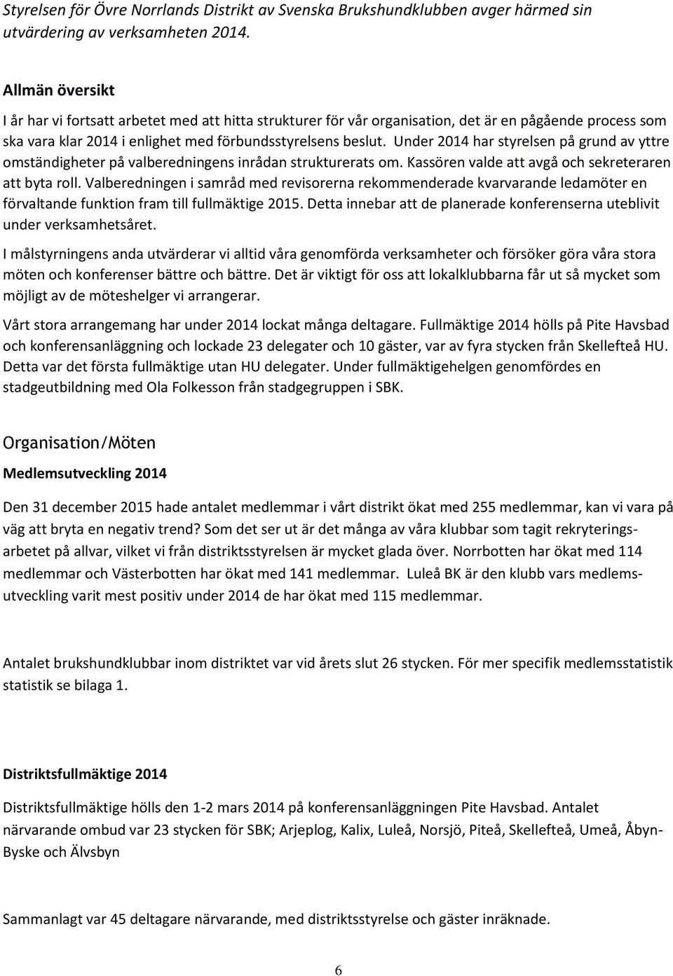 Under 2014 har styrelsen på grund av yttre omständigheter på valberedningens inrådan strukturerats om. Kassören valde att avgå och sekreteraren att byta roll.