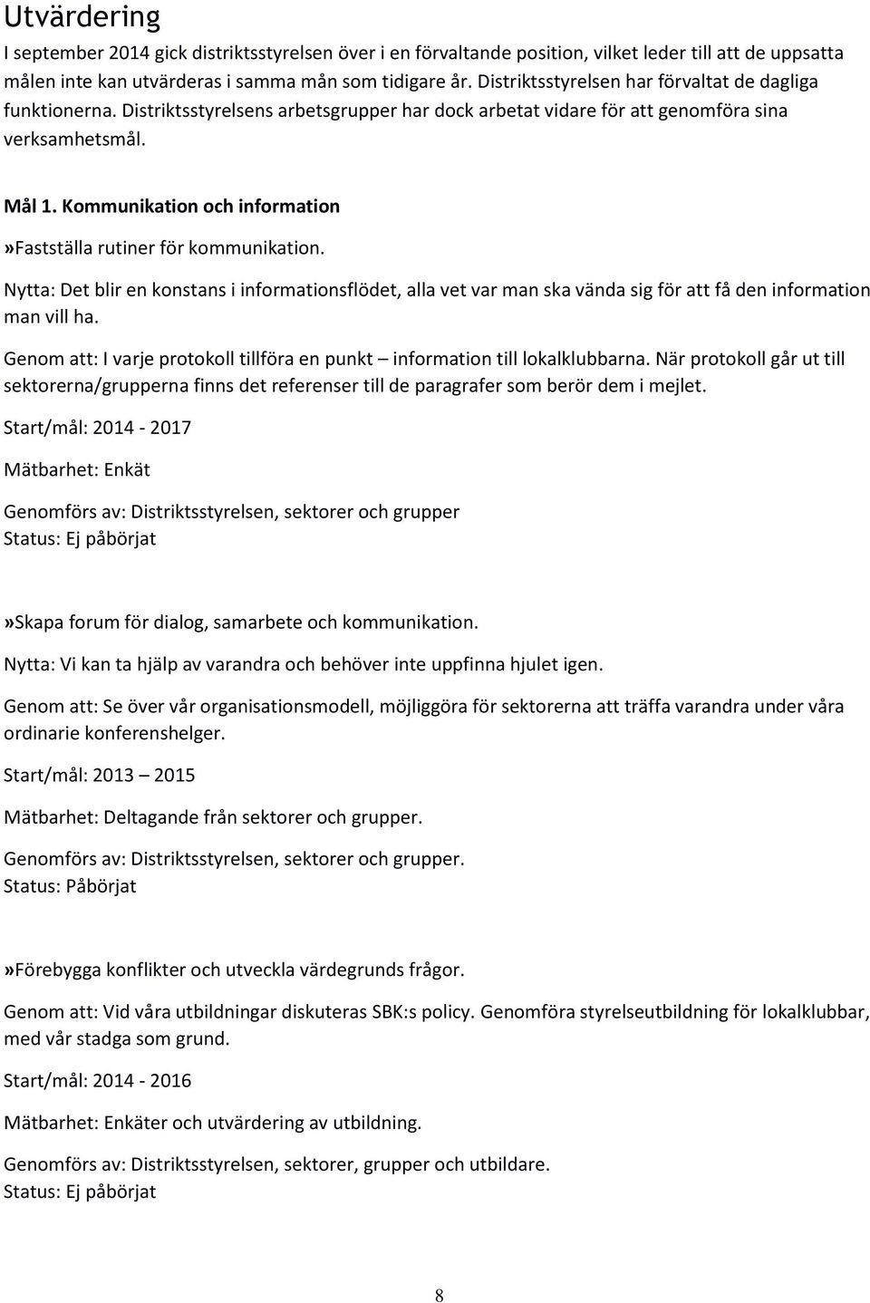 Kommunikation och information»fastställa rutiner för kommunikation. Nytta: Det blir en konstans i informationsflödet, alla vet var man ska vända sig för att få den information man vill ha.