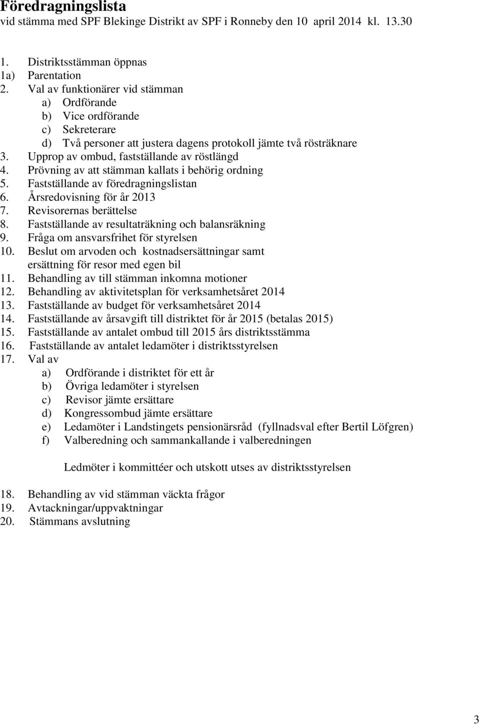 Prövning av att stämman kallats i behörig ordning 5. Fastställande av föredragningslistan 6. Årsredovisning för år 2013 7. Revisorernas berättelse 8.