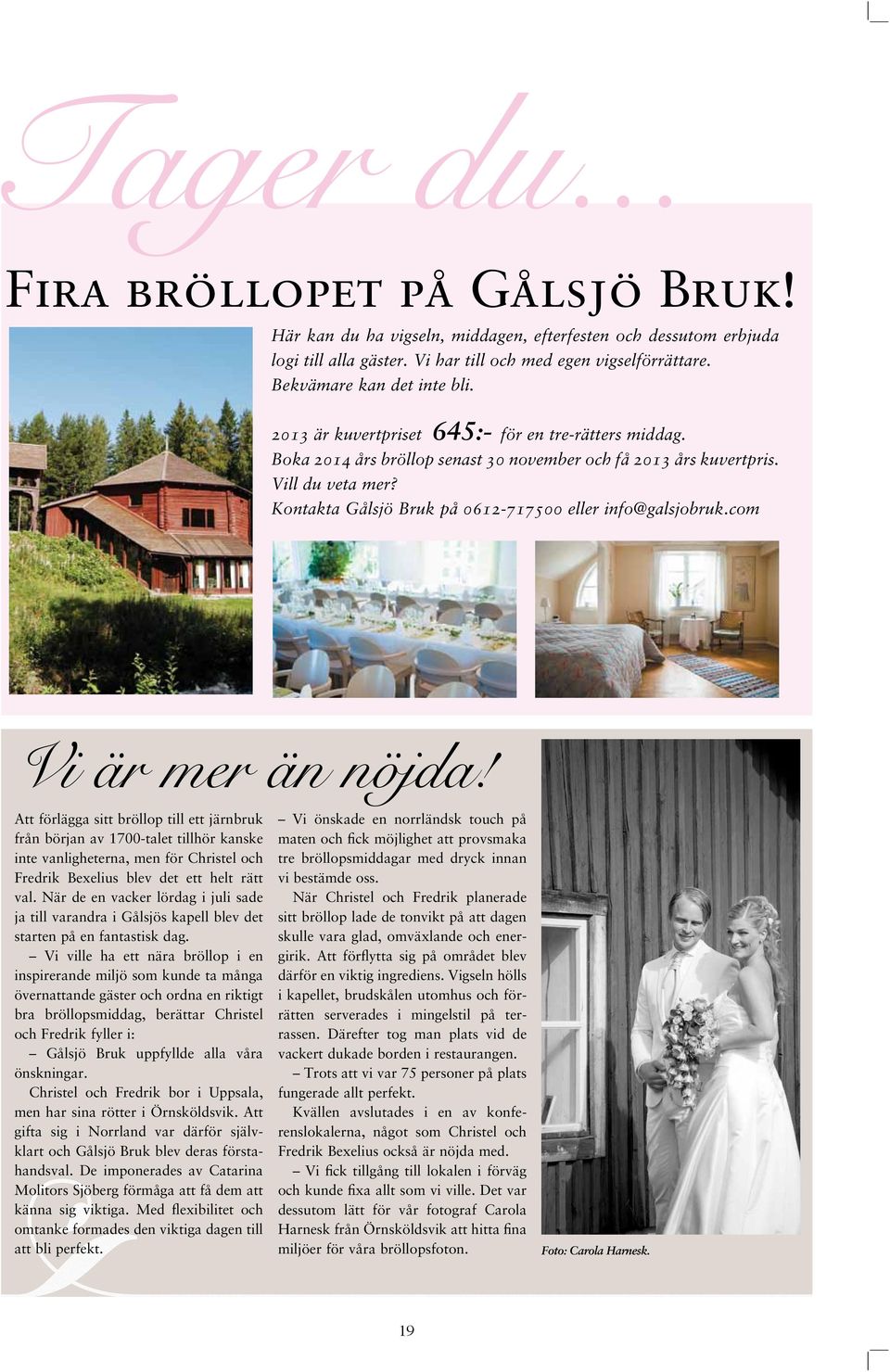 Kontakta Gålsjö Bruk på 0612-717500 eller info@galsjobruk.com Vi är mer än nöjda!
