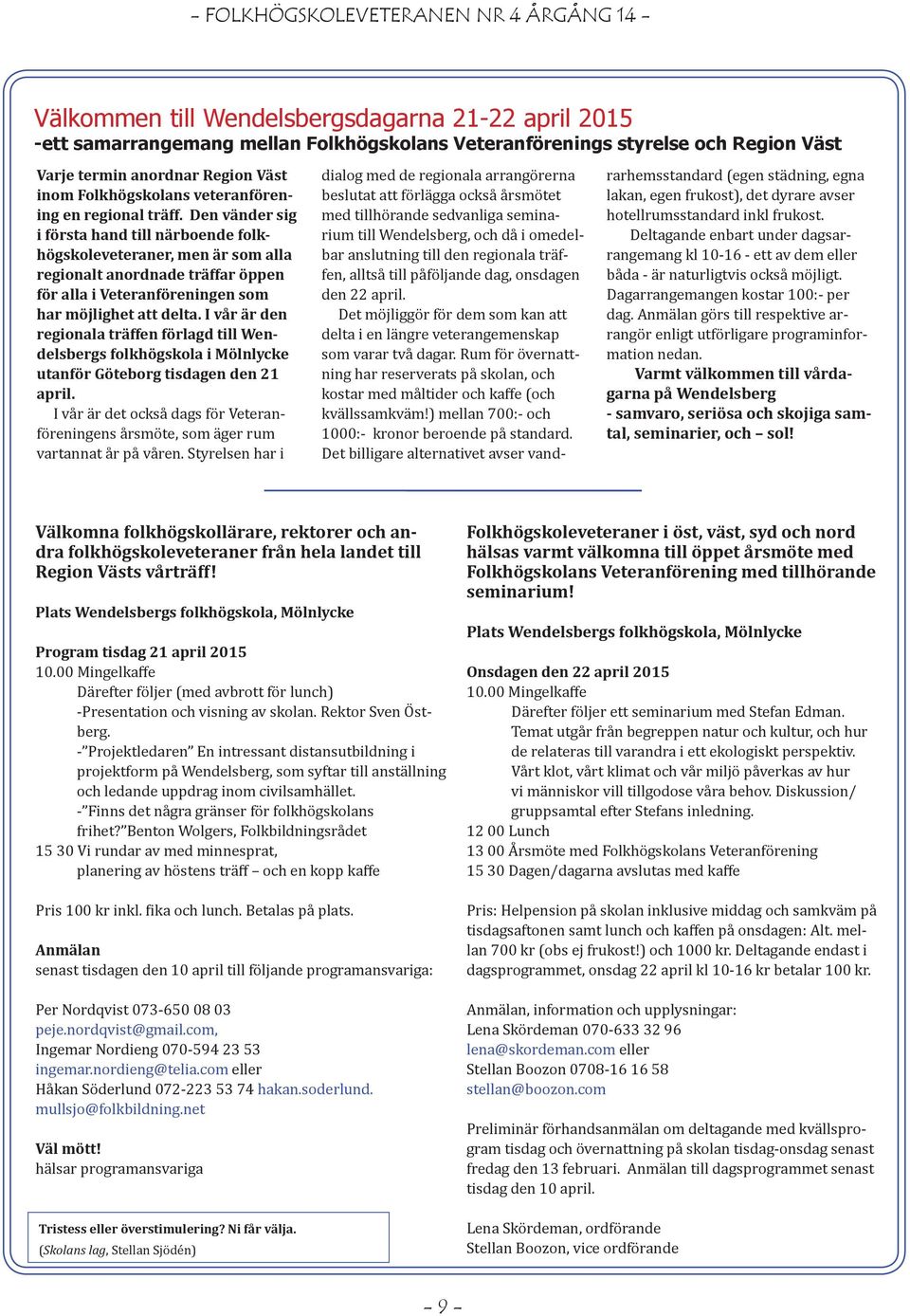 Den vänder sig i första hand till närboende folkhögskoleveteraner, men är som alla regionalt anordnade träffar öppen för alla i Veteranföreningen som har möjlighet att delta.