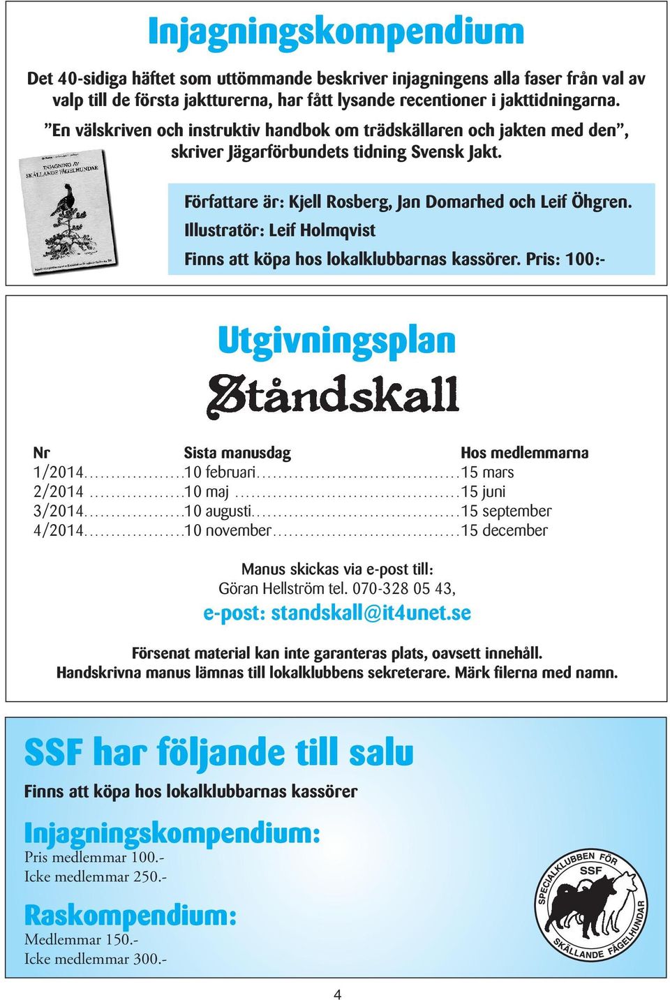 Illustratör: Leif Holmqvist Finns att köpa hos lokalklubbarnas kassörer. Pris: 100:- Utgivningsplan Nr Sista manusdag Hos medlemmarna 1/2014....10 februari...15 mars 2/2014...10 maj...15 juni 3/2014.