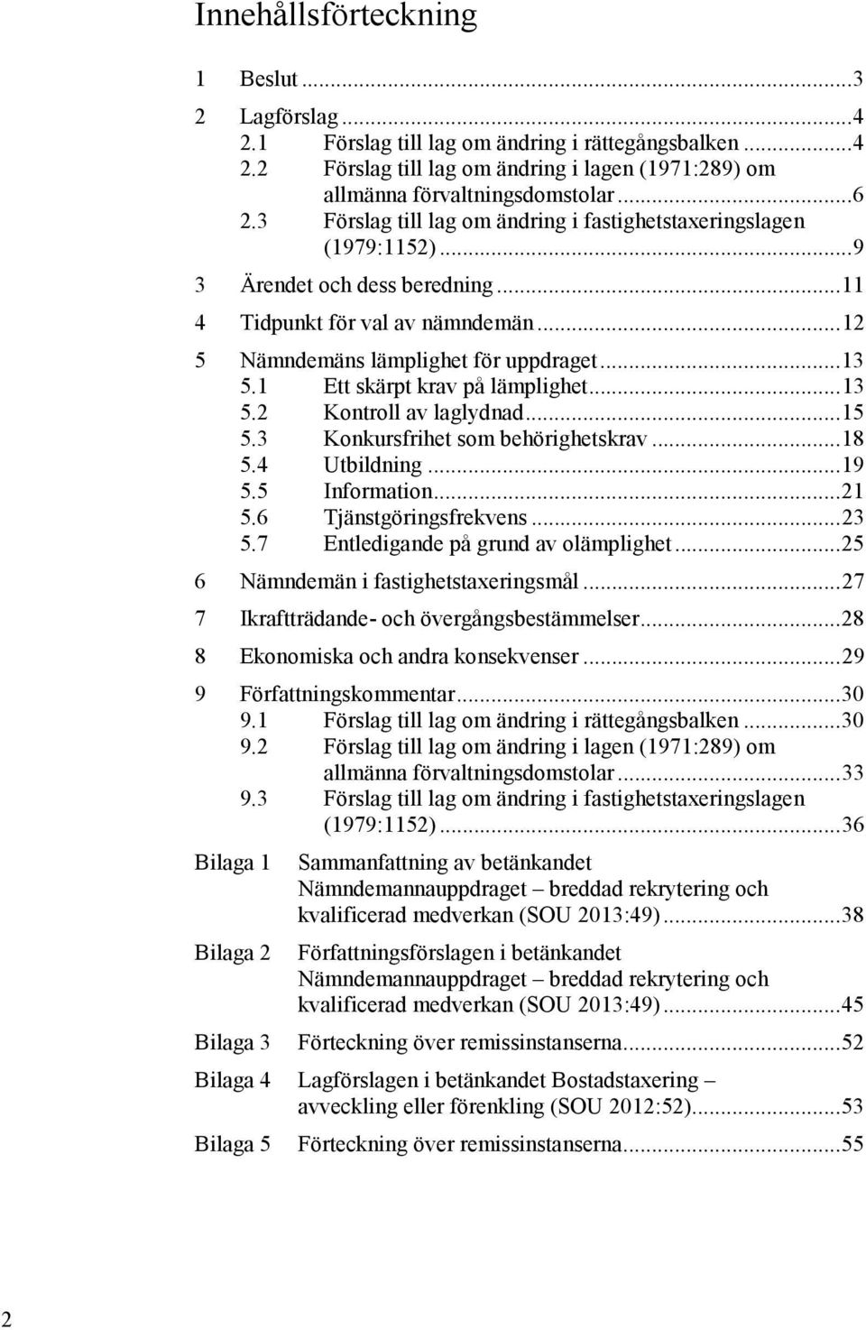 1 Ett skärpt krav på lämplighet... 13 5.2 Kontroll av laglydnad... 15 5.3 Konkursfrihet som behörighetskrav... 18 5.4 Utbildning... 19 5.5 Information... 21 5.6 Tjänstgöringsfrekvens... 23 5.