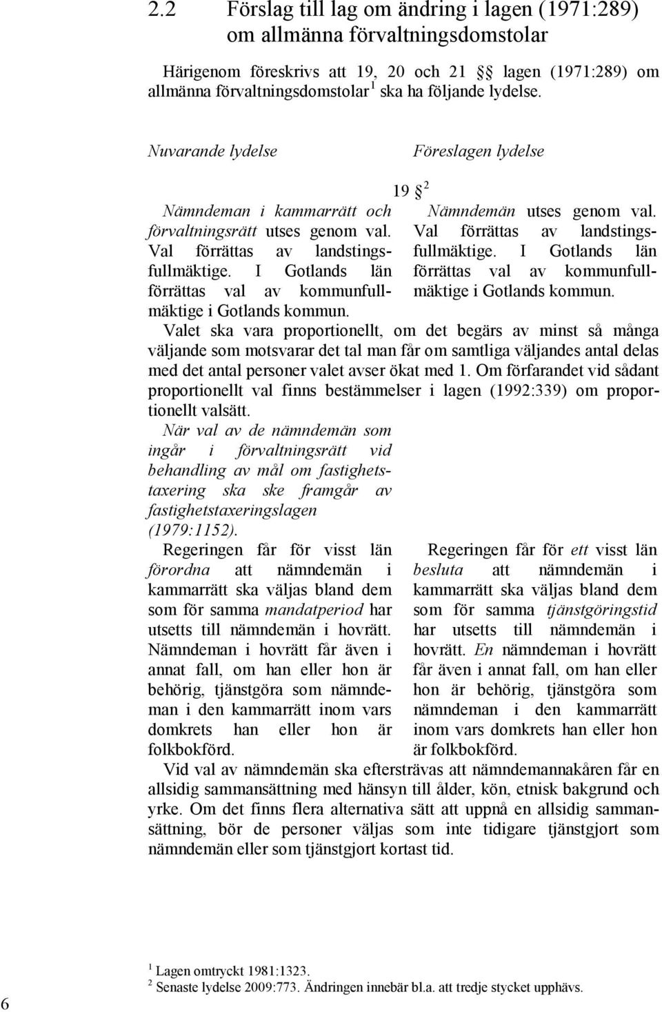 I Gotlands län förrättas val av kommunfullmäktige i Gotlands kommun. 19 2 Nämndemän utses genom val. Val förrättas av landstingsfullmäktige.