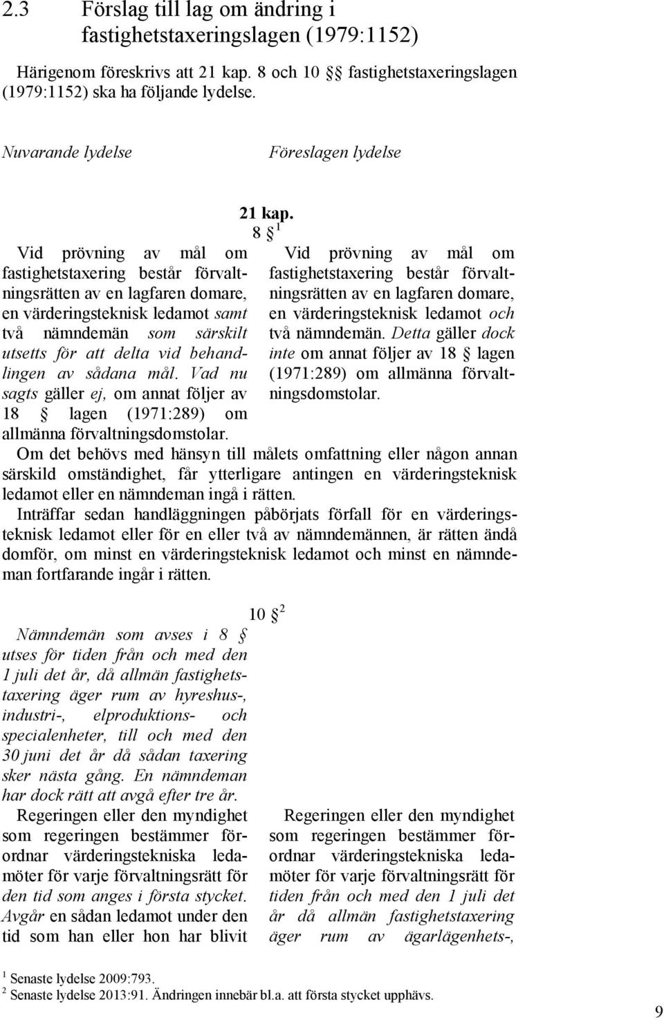 för att delta vid behandlingen av sådana mål. Vad nu sagts gäller ej, om annat följer av 18 lagen (1971:289) om allmänna förvaltningsdomstolar. 21 kap.