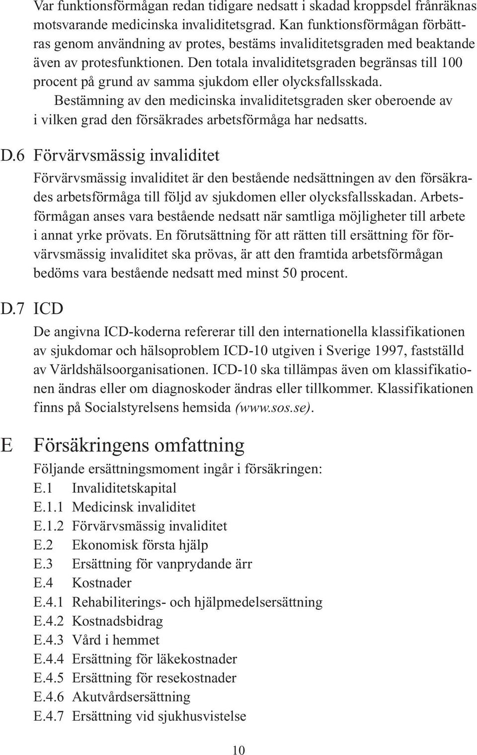 Den totala invaliditetsgraden begränsas till 100 procent på grund av samma sjukdom eller olycksfallsskada.