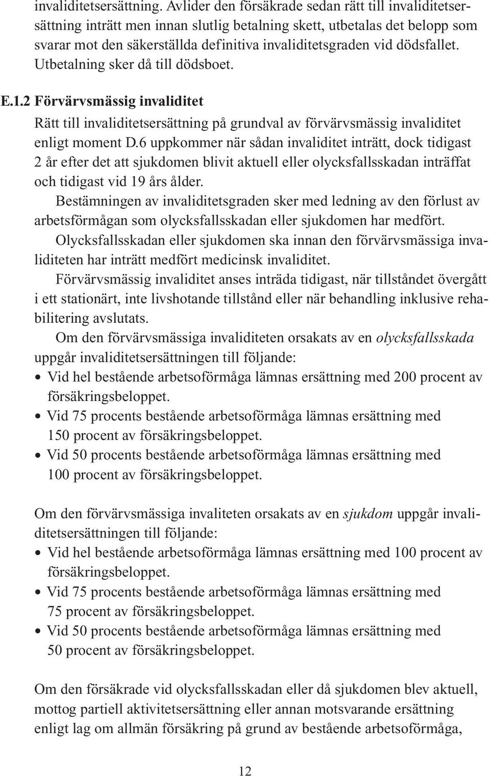 dödsfallet. Utbetalning sker då till dödsboet. E.1.2 Förvärvsmässig invaliditet Rätt till invaliditetsersättning på grundval av förvärvsmässig invaliditet enligt moment D.