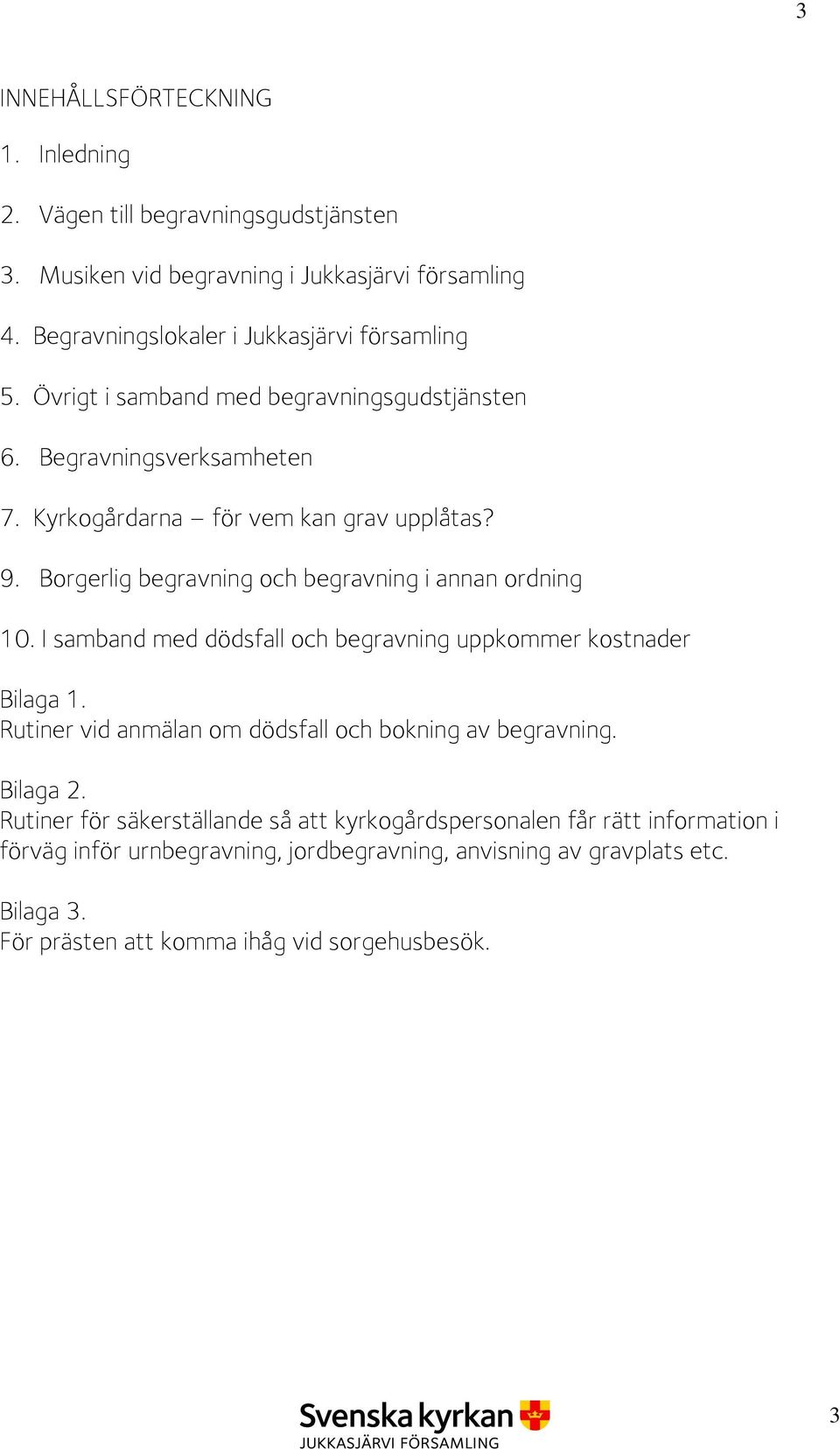 I samband med dödsfall och begravning uppkommer kostnader Bilaga 1. Rutiner vid anmälan om dödsfall och bokning av begravning. Bilaga 2.