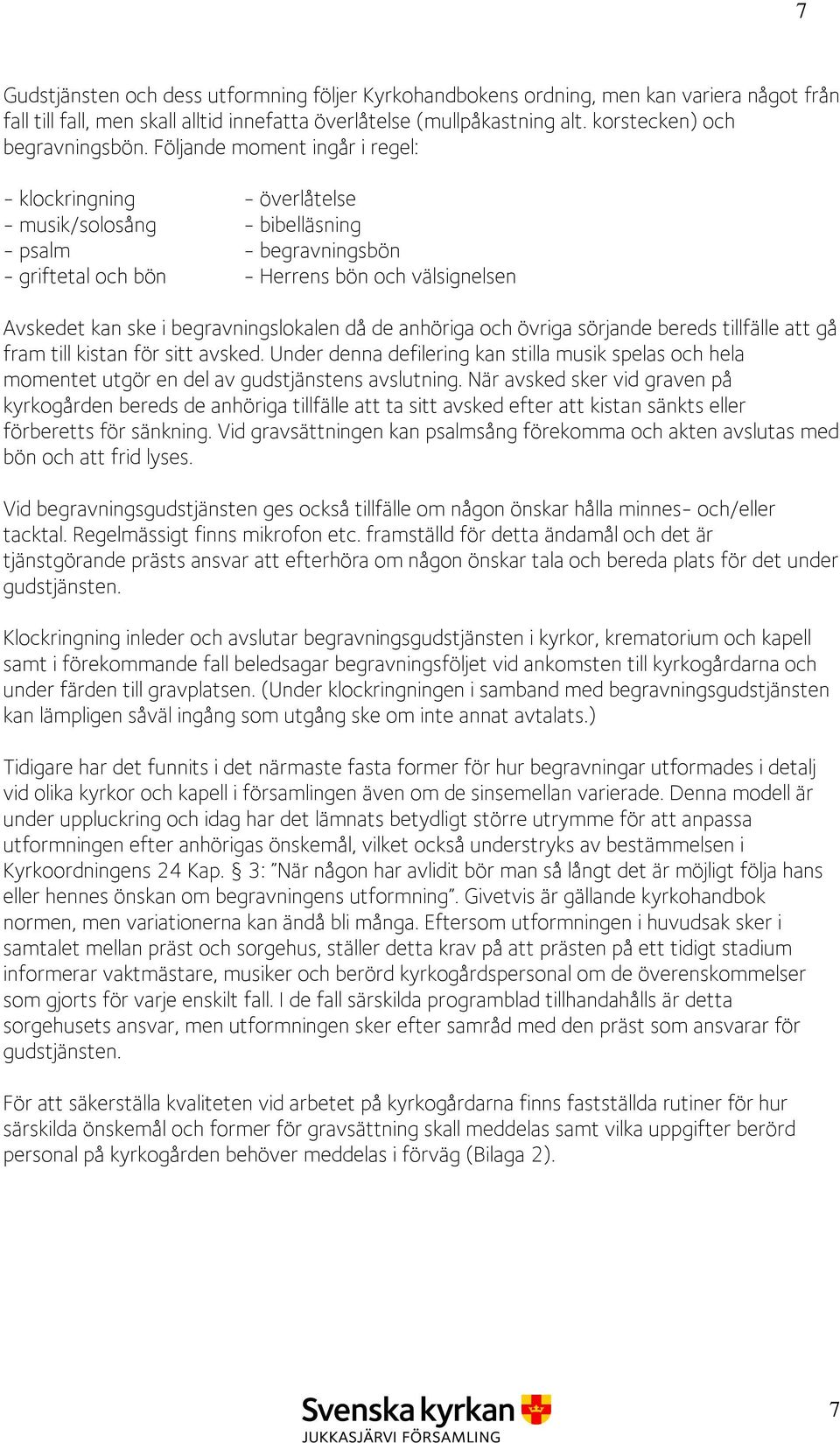 Följande moment ingår i regel: - klockringning - överlåtelse - musik/solosång - bibelläsning - psalm - begravningsbön - griftetal och bön - Herrens bön och välsignelsen Avskedet kan ske i