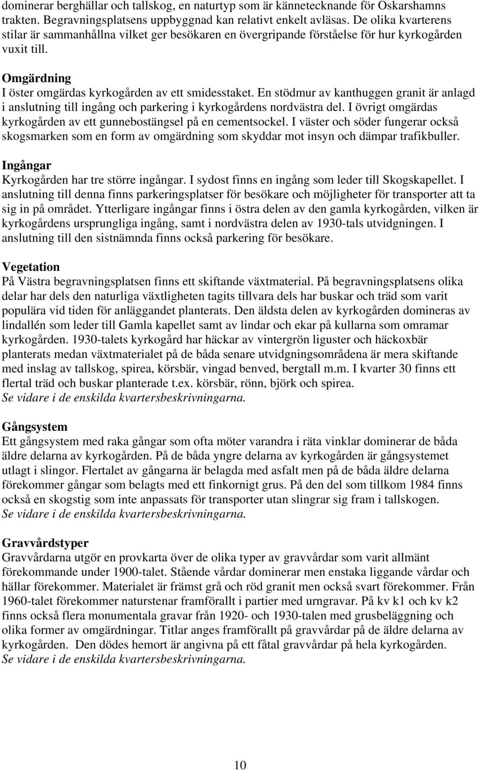 En stödmur av kanthuggen granit är anlagd i anslutning till ingång och parkering i kyrkogårdens nordvästra del. I övrigt omgärdas kyrkogården av ett gunnebostängsel på en cementsockel.