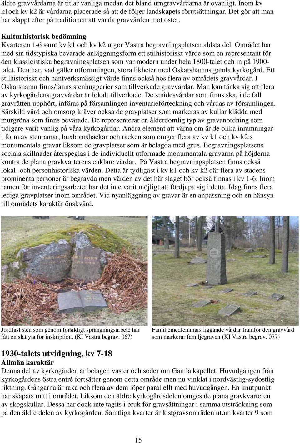 Området har med sin tidstypiska bevarade anläggningsform ett stilhistoriskt värde som en representant för den klassicistiska begravningsplatsen som var modern under hela 1800-talet och in på 1900-