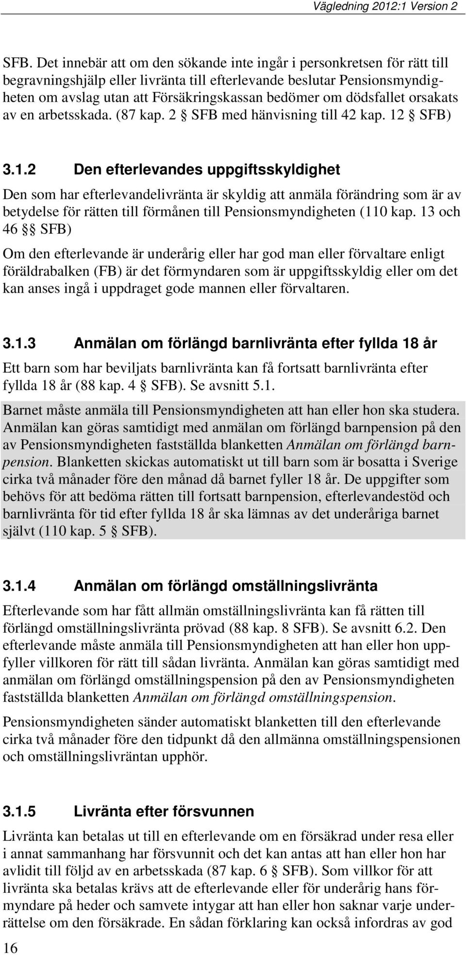 SFB) 3.1.2 Den efterlevandes uppgiftsskyldighet Den som har efterlevandelivränta är skyldig att anmäla förändring som är av betydelse för rätten till förmånen till Pensionsmyndigheten (110 kap.