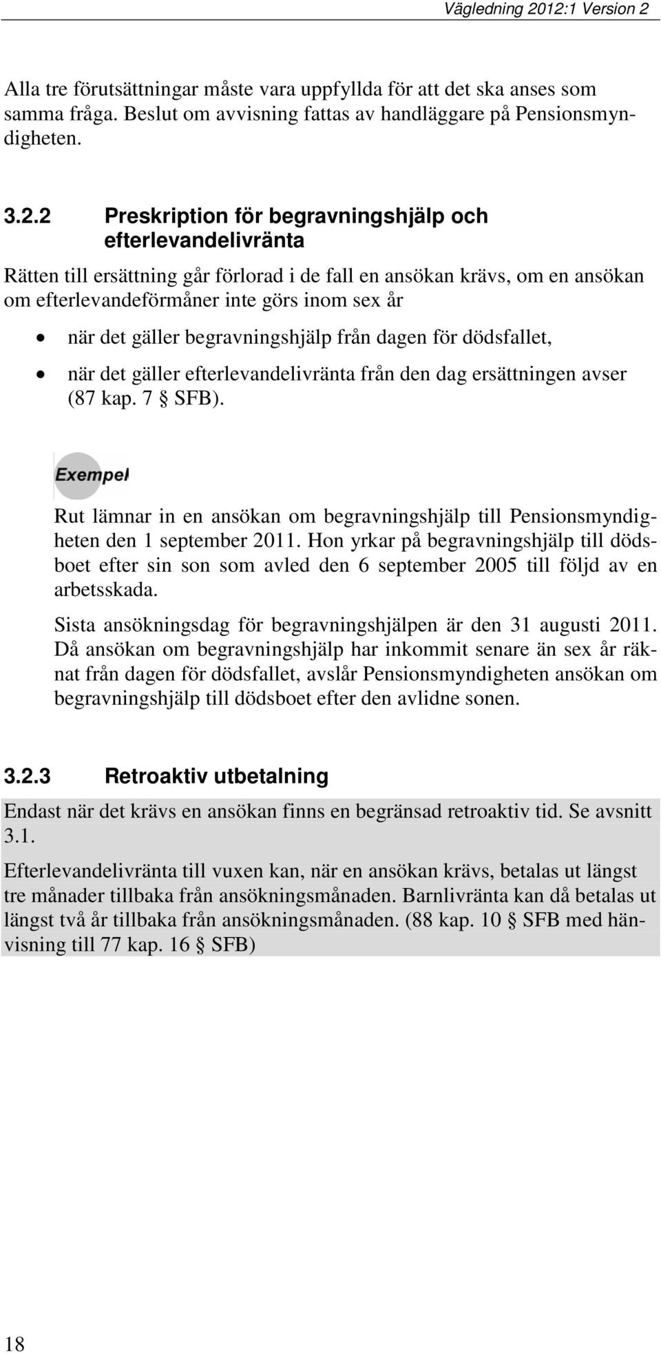 begravningshjälp från dagen för dödsfallet, när det gäller efterlevandelivränta från den dag ersättningen avser (87 kap. 7 SFB).