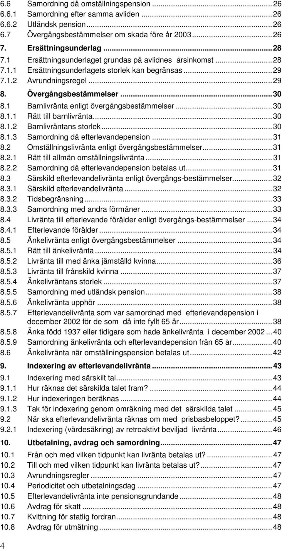 1 Barnlivränta enligt övergångsbestämmelser... 30 8.1.1 Rätt till barnlivränta... 30 8.1.2 Barnlivräntans storlek... 30 8.1.3 Samordning då efterlevandepension... 31 8.