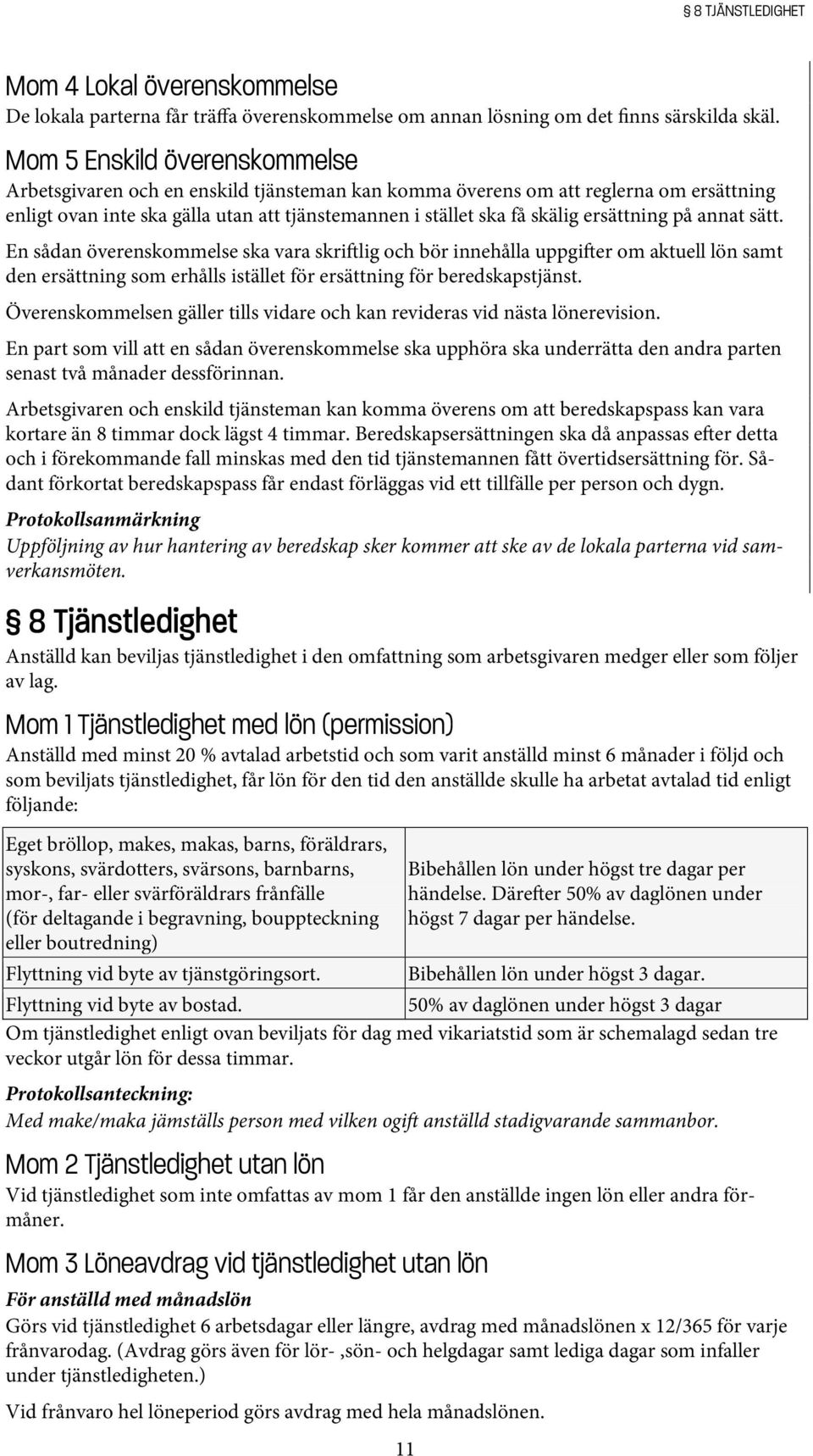 ersättning på annat sätt. En sådan överenskommelse ska vara skri lig och bör innehålla uppgi er om aktuell lön samt den ersättning som erhålls istället för ersättning för beredskapstjänst.