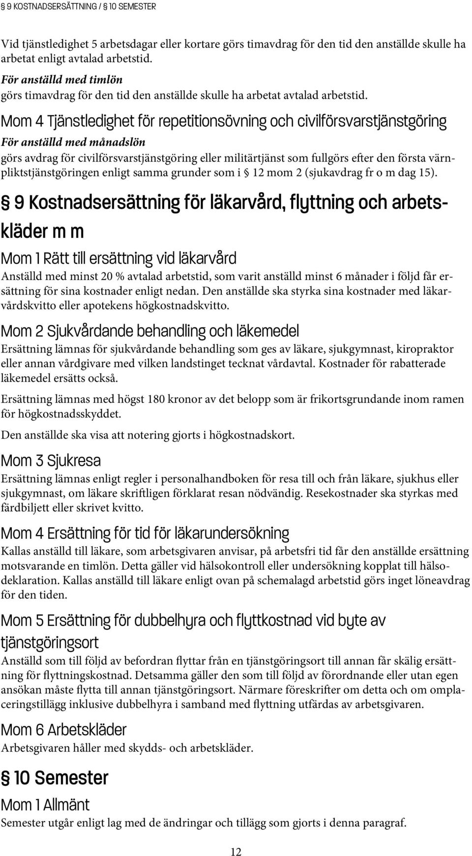 Mom 4 Tjänstledighet för repetitionsövning och civilförsvarstjänstgöring För anställd med månadslön görs avdrag för civilförsvarstjänstgöring eller militärtjänst som fullgörs e er den första