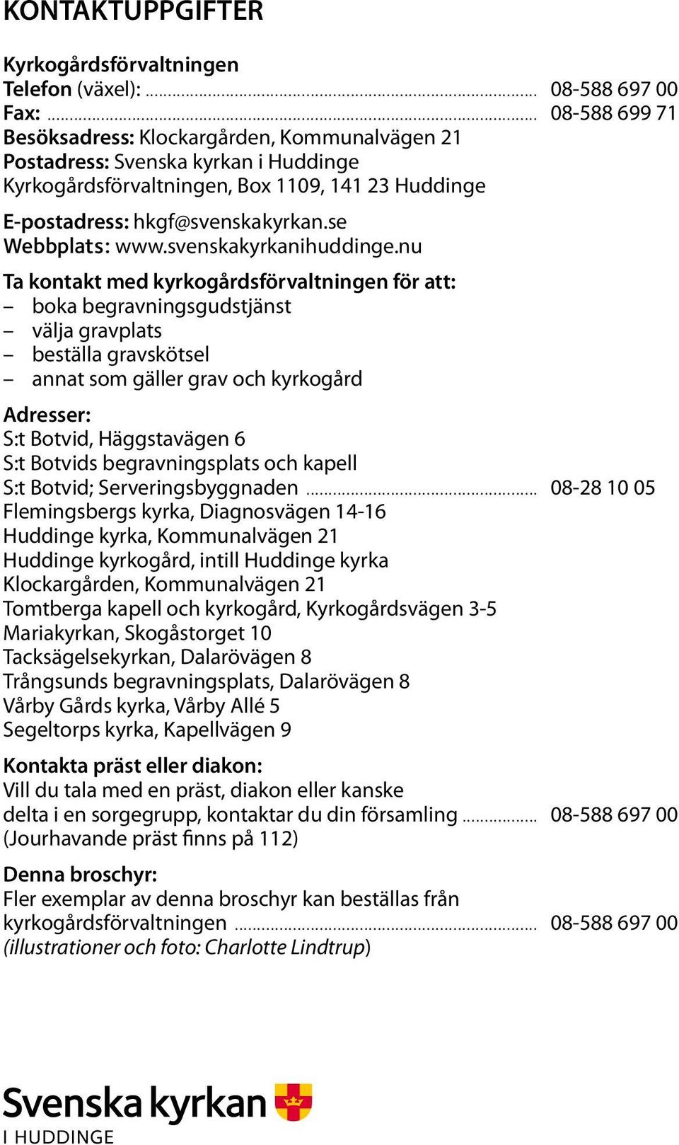 se Webbplats: www.svenskakyrkanihuddinge.