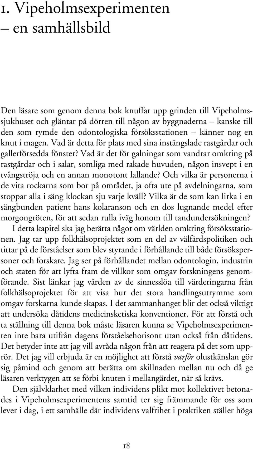 Vad är det för galningar som vandrar omkring på rastgårdar och i salar, somliga med rakade huvuden, någon insvept i en tvångströja och en annan monotont lallande?