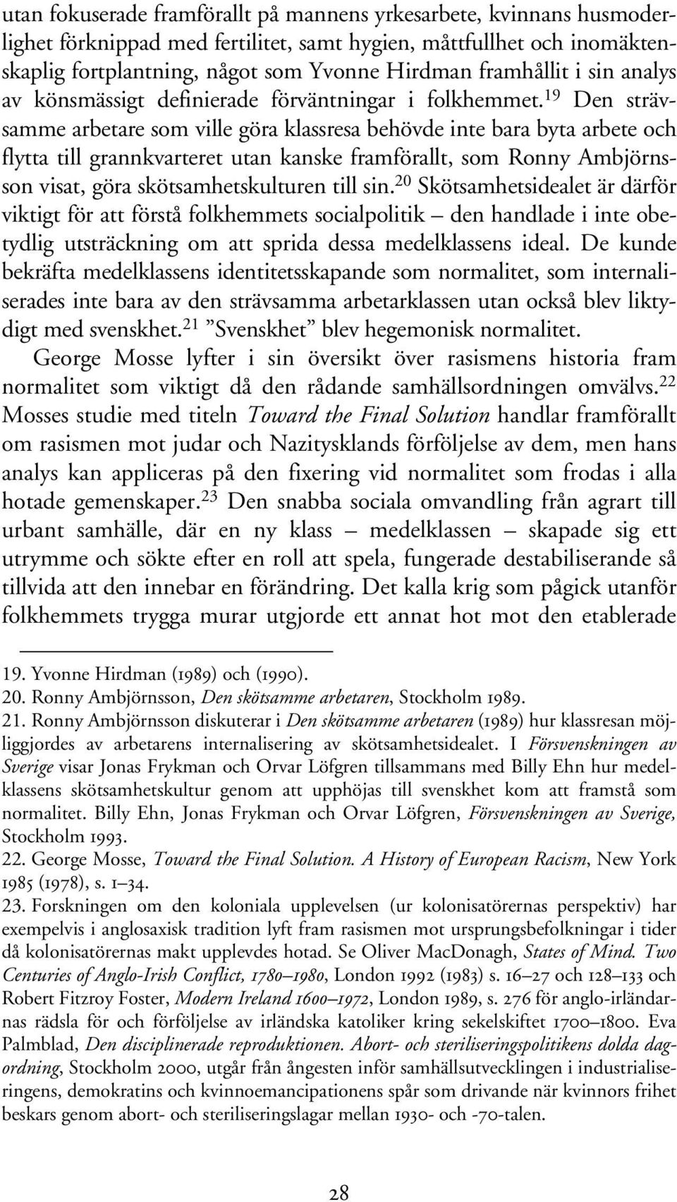 19 Den strävsamme arbetare som ville göra klassresa behövde inte bara byta arbete och flytta till grannkvarteret utan kanske framförallt, som Ronny Ambjörnsson visat, göra skötsamhetskulturen till