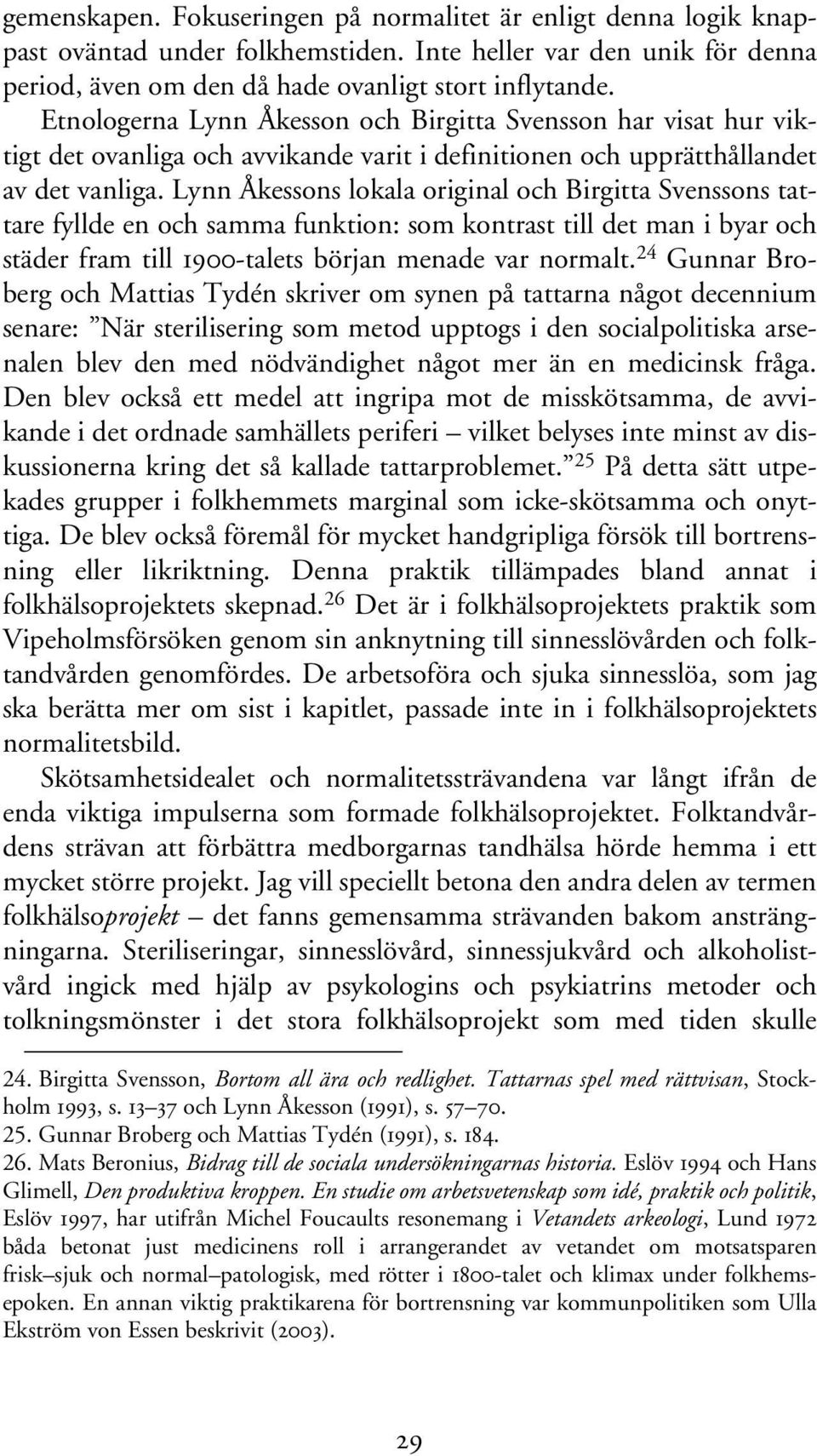 Lynn Åkessons lokala original och Birgitta Svenssons tattare fyllde en och samma funktion: som kontrast till det man i byar och städer fram till 1900-talets början menade var normalt.