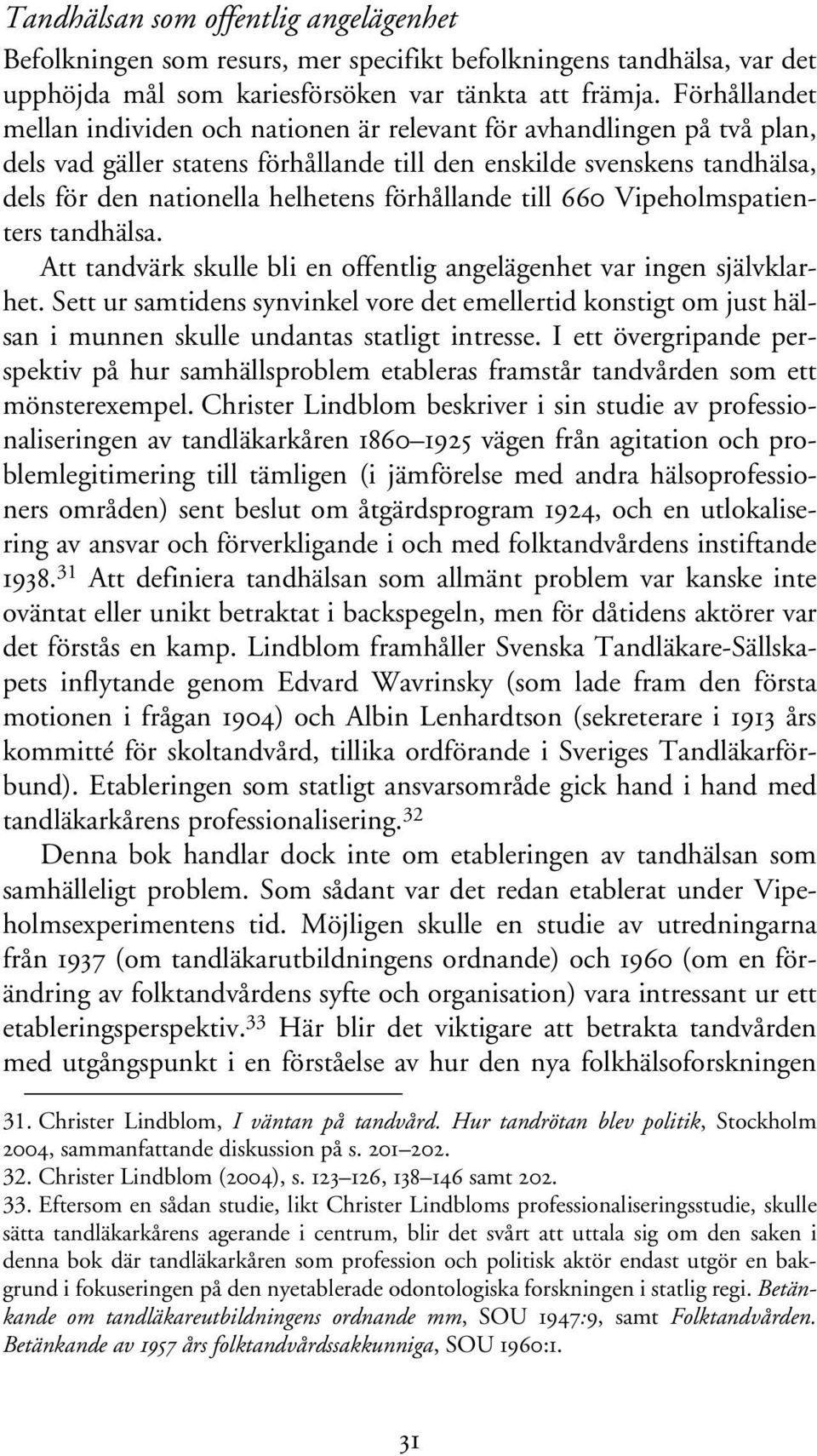 förhållande till 660 Vipeholmspatienters tandhälsa. Att tandvärk skulle bli en offentlig angelägenhet var ingen självklarhet.