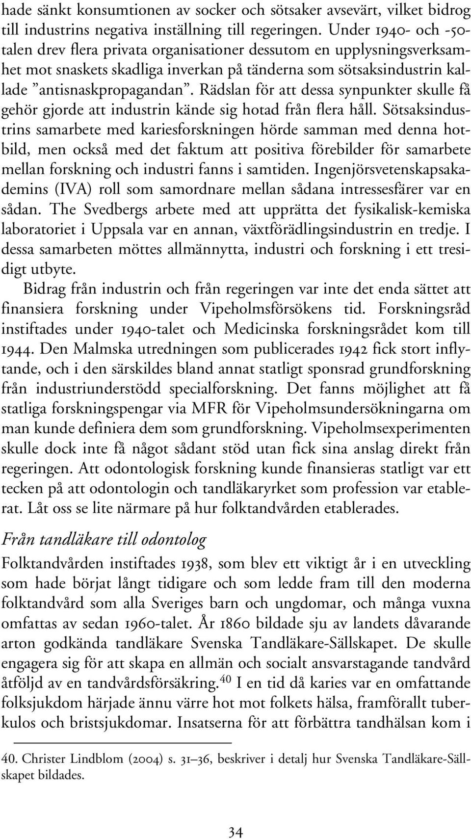 Rädslan för att dessa synpunkter skulle få gehör gjorde att industrin kände sig hotad från flera håll.