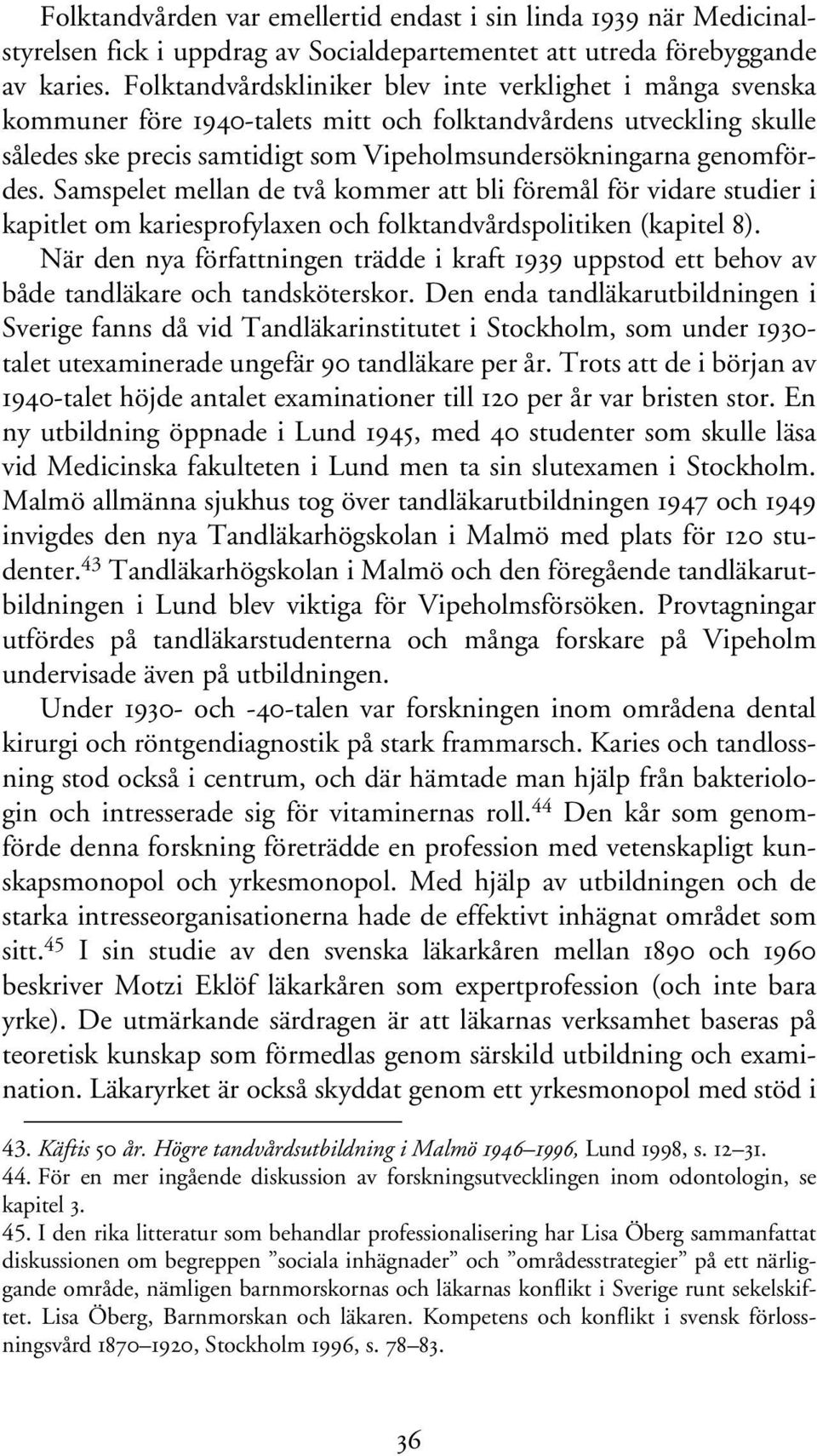 Samspelet mellan de två kommer att bli föremål för vidare studier i kapitlet om kariesprofylaxen och folktandvårdspolitiken (kapitel 8).