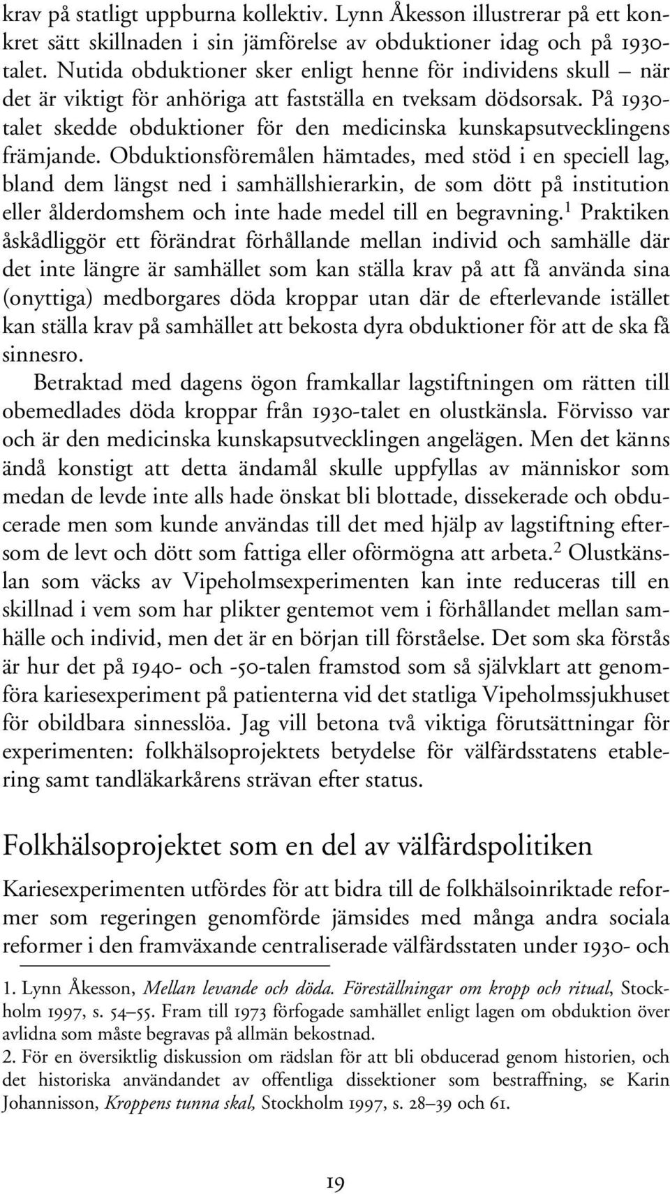 På 1930- talet skedde obduktioner för den medicinska kunskapsutvecklingens främjande.